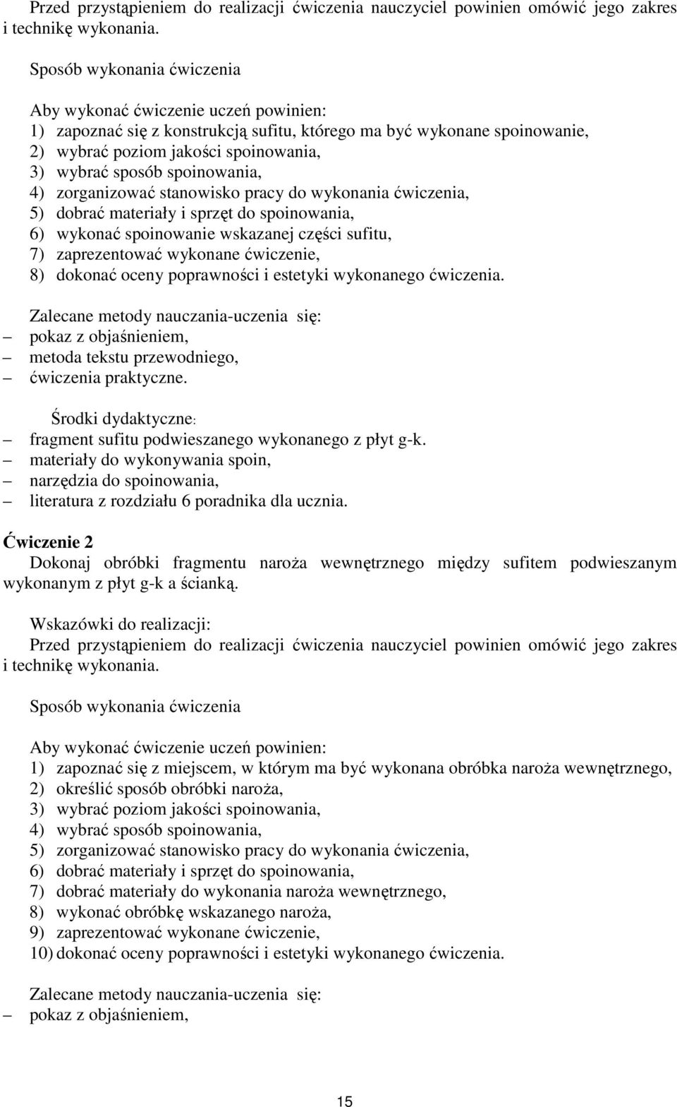 spoinowania, 4) zorganizować stanowisko pracy do wykonania ćwiczenia, 5) dobrać materiały i sprzęt do spoinowania, 6) wykonać spoinowanie wskazanej części sufitu, 7) zaprezentować wykonane ćwiczenie,