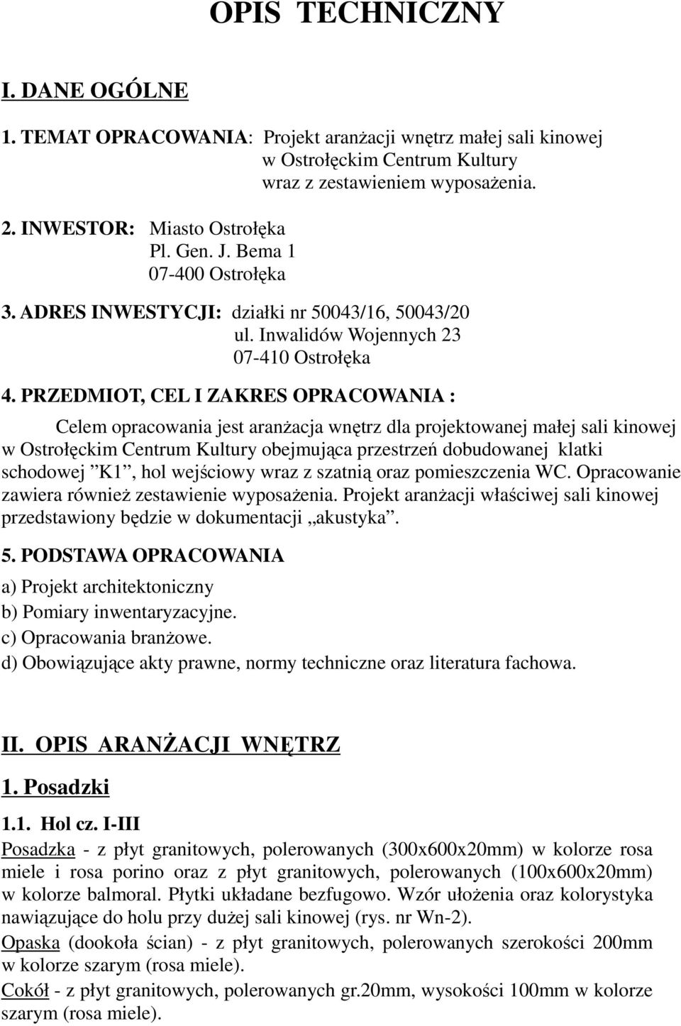 PRZEDMIOT, CEL I ZAKRES OPRACOWANIA : Celem opracowania jest aranŝacja wnętrz dla projektowanej małej sali kinowej w Ostrołęckim Centrum Kultury obejmująca przestrzeń dobudowanej klatki schodowej K1,