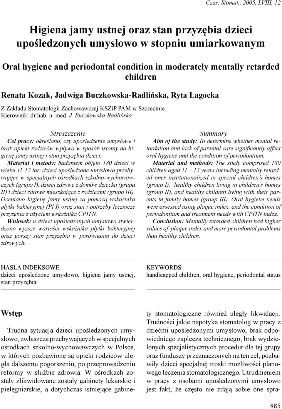 Kozak, Jadwiga Buczkowska-Radlińska, Ryta Łagocka Z Zakładu Stomatologii Zachowawczej KSZiP PAM w Szczecinie Kierownik: dr hab. n. med. J. Buczkowska-Radlińska Streszczenie Cel pracy: określono, czy upośledzenie umysłowe i brak opieki rodziców wpływa w sposób istotny na higienę jamy ustnej i stan przyzębia dzieci.