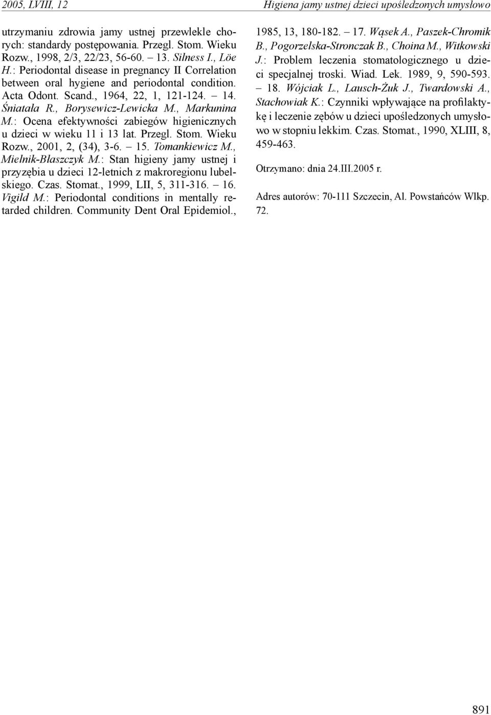 , Markunina M.: Ocena efektywności zabiegów higienicznych u dzieci w wieku 11 i 13 lat. Przegl. Stom. Wieku Rozw., 2001, 2, (34), 3-6. 15. Tomankiewicz M., Mielnik-Błaszczyk M.