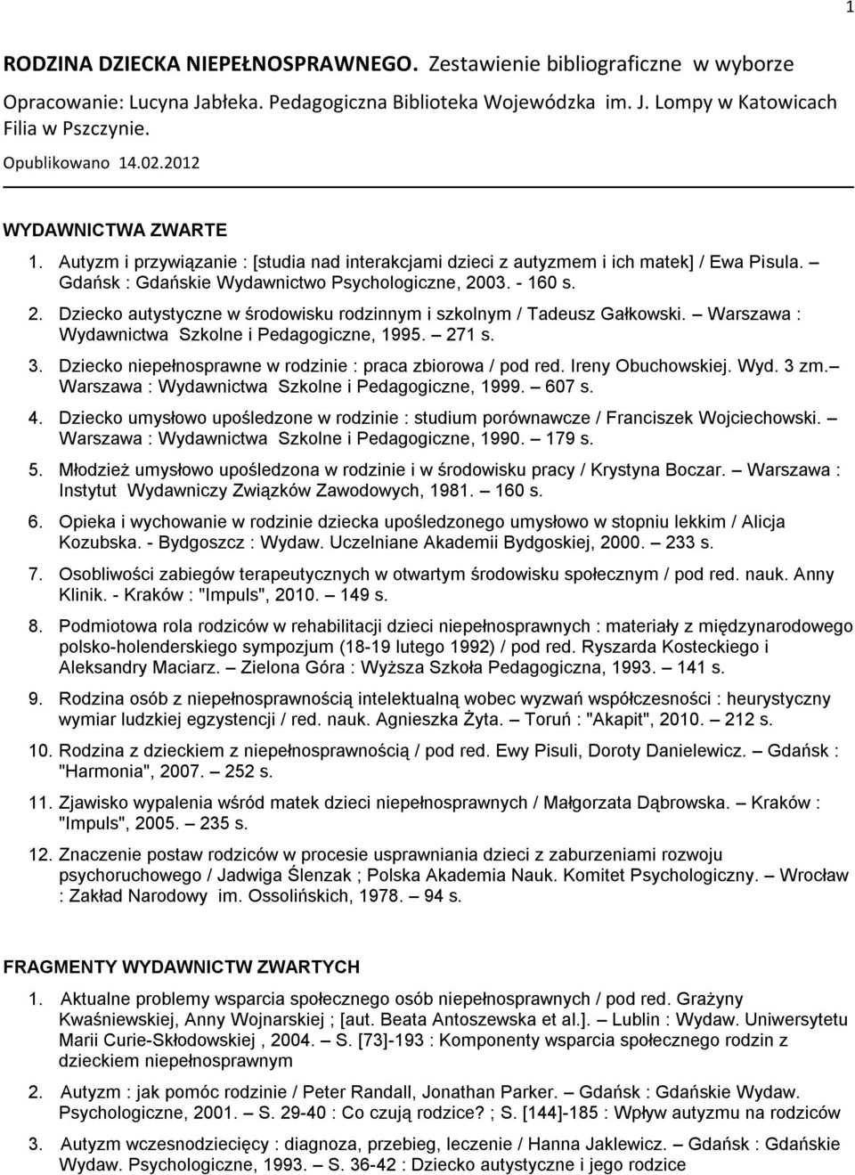 03. - 160 s. 2. Dziecko autystyczne w środowisku rodzinnym i szkolnym / Tadeusz Gałkowski. Warszawa : Wydawnictwa Szkolne i Pedagogiczne, 1995. 271 s. 3.