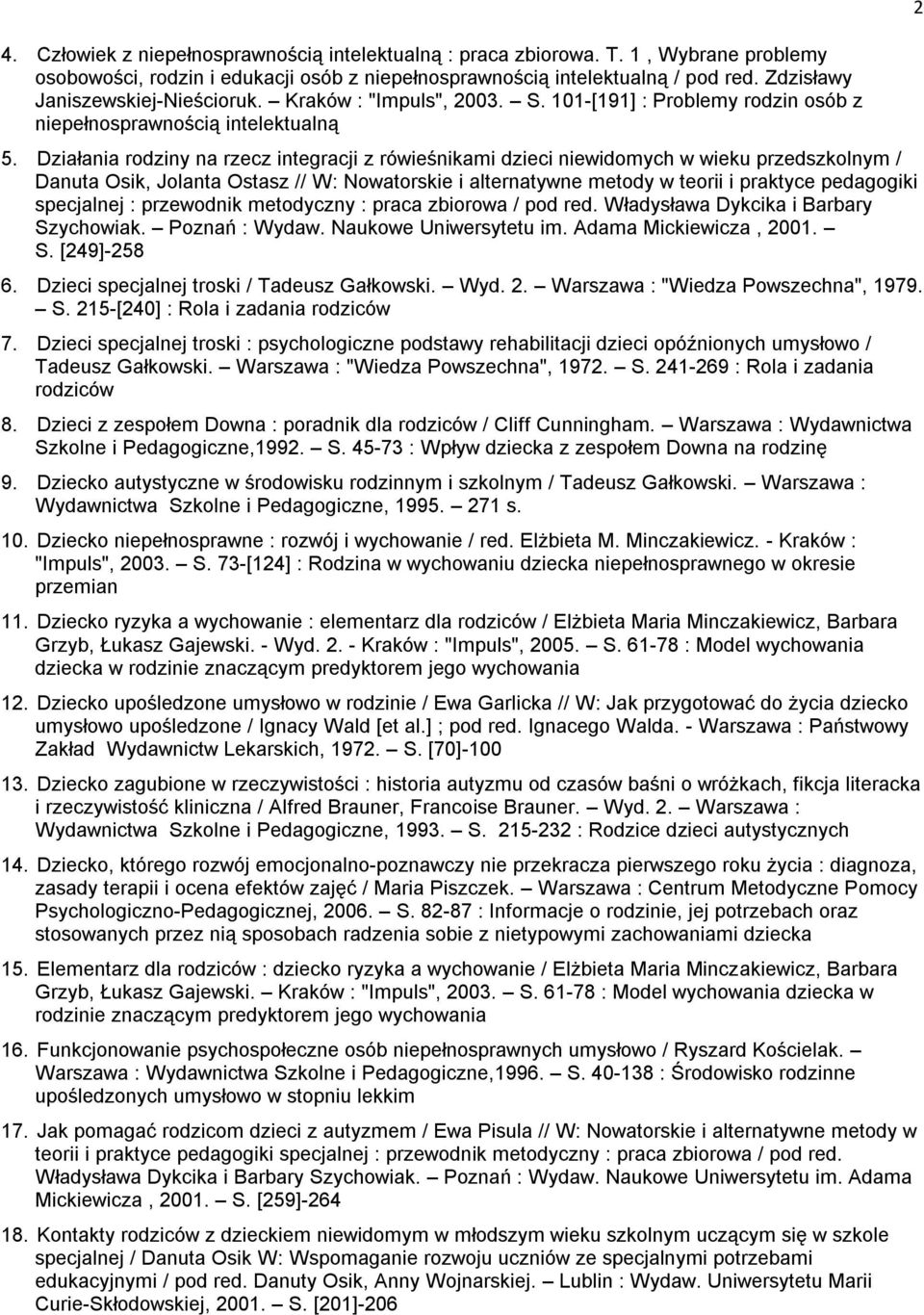 Działania rodziny na rzecz integracji z rówieśnikami dzieci niewidomych w wieku przedszkolnym / Danuta Osik, Jolanta Ostasz // W: Nowatorskie i alternatywne metody w teorii i praktyce pedagogiki