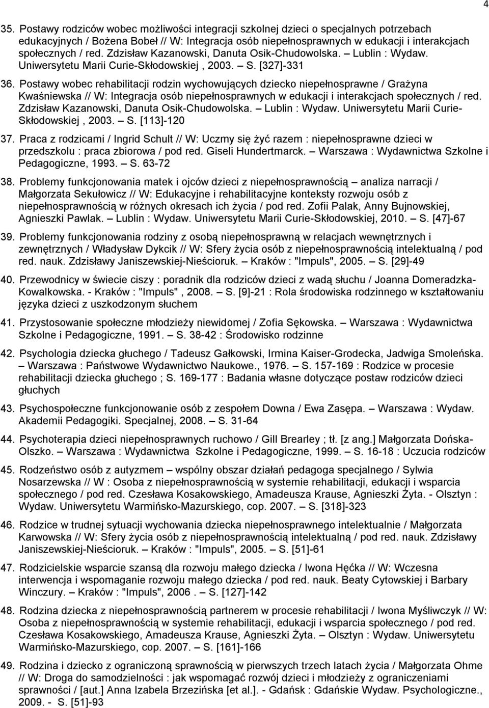 Postawy wobec rehabilitacji rodzin wychowujących dziecko niepełnosprawne / Grażyna Kwaśniewska // W: Integracja osób niepełnosprawnych w edukacji i interakcjach społecznych / red.