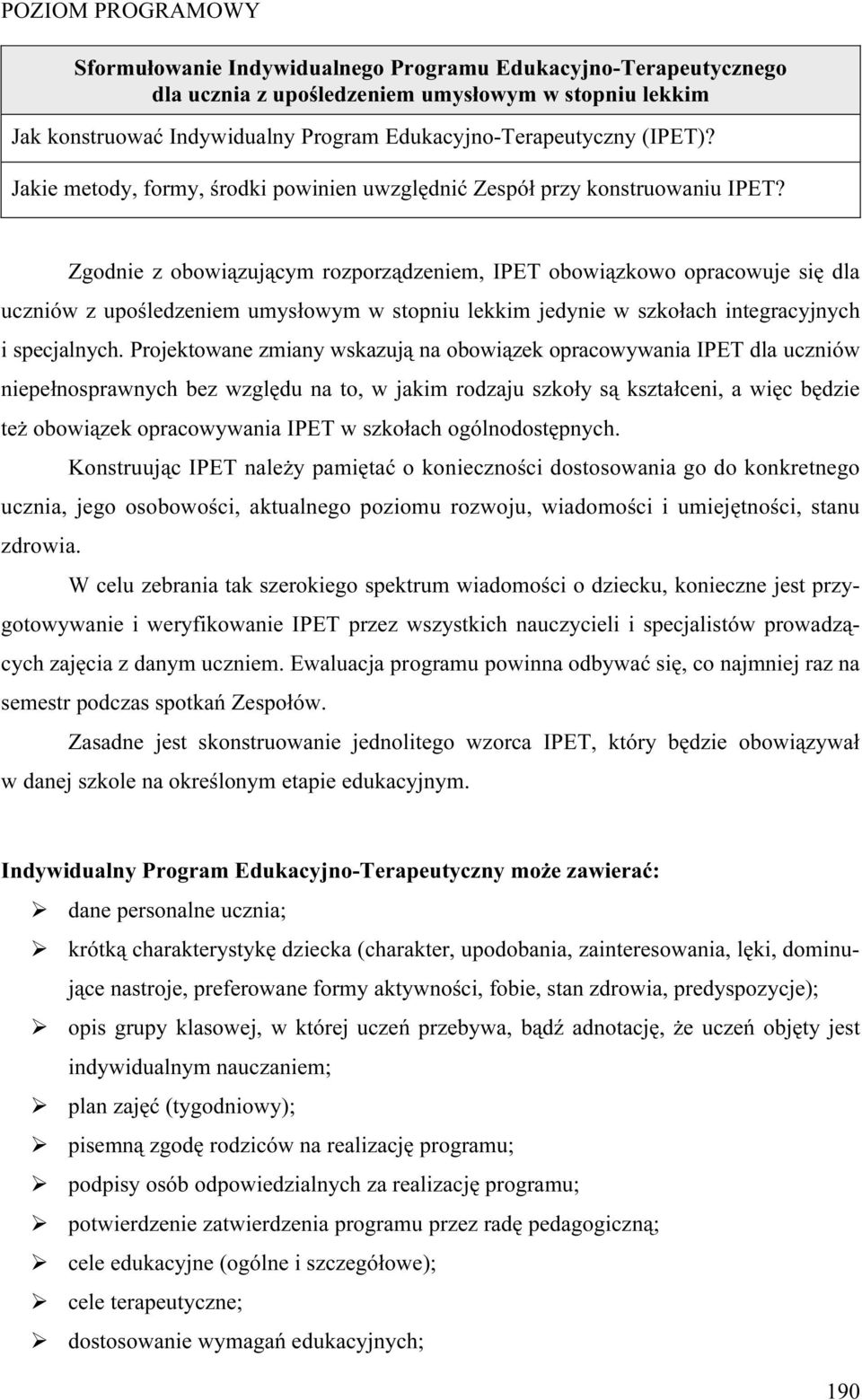 Zgodnie z obowiązującym rozporządzeniem, IPET obowiązkowo opracowuje się dla uczniów z upośledzeniem umysłowym w stopniu lekkim jedynie w szkołach integracyjnych i specjalnych.