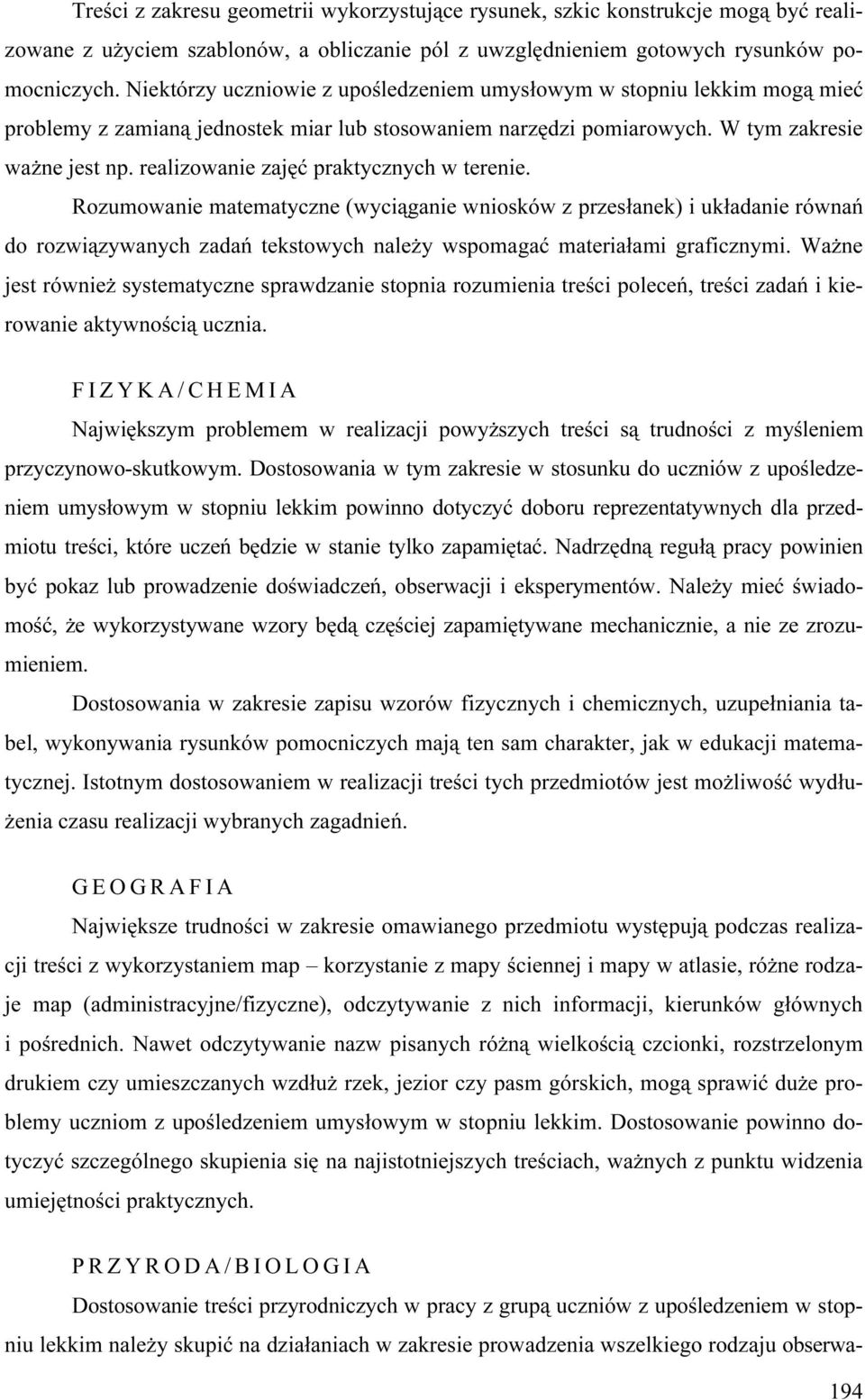 realizowanie zajęć praktycznych w terenie. Rozumowanie matematyczne (wyciąganie wniosków z przesłanek) i układanie równań do rozwiązywanych zadań tekstowych należy wspomagać materiałami graficznymi.