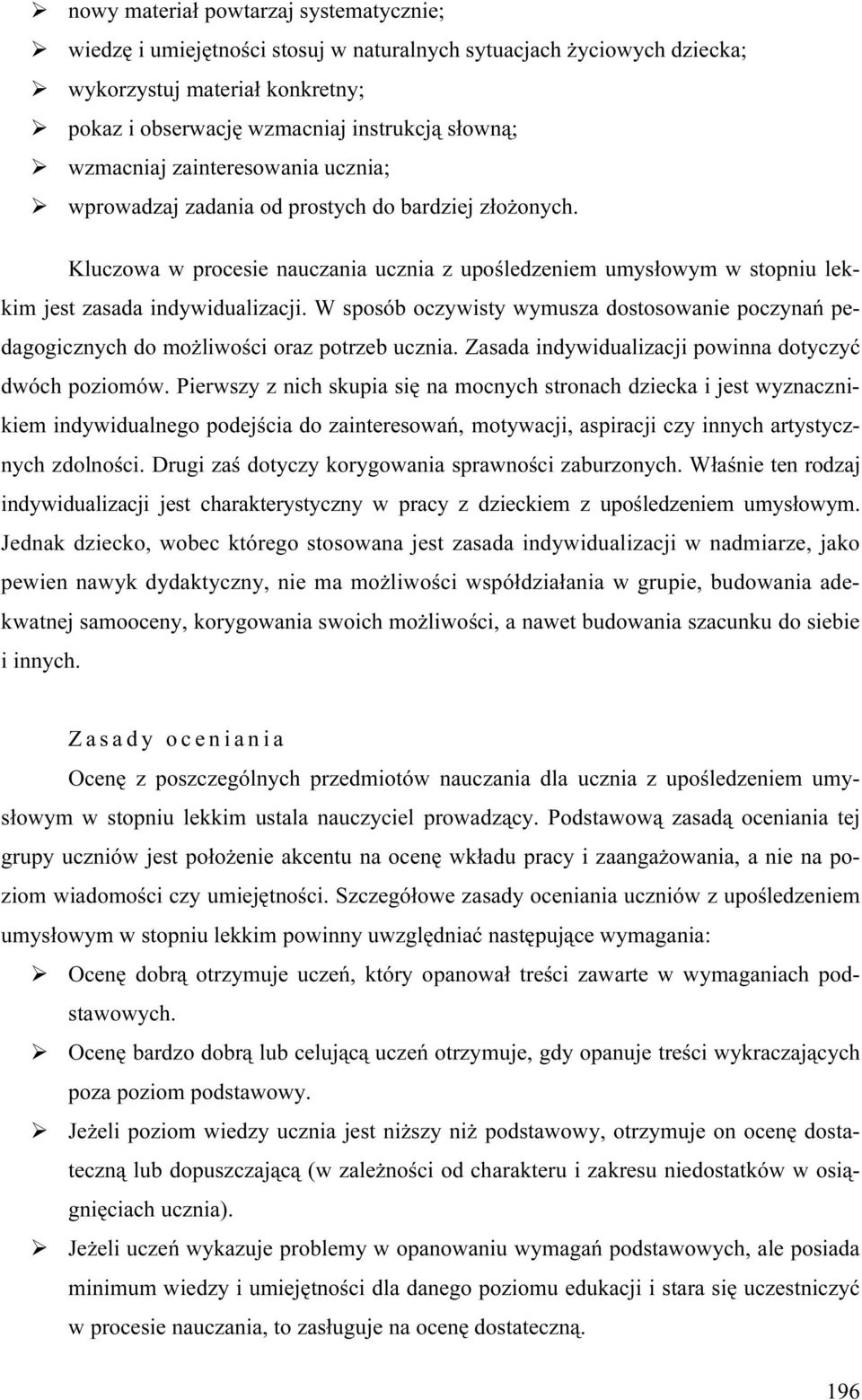 W sposób oczywisty wymusza dostosowanie poczynań pedagogicznych do możliwości oraz potrzeb ucznia. Zasada indywidualizacji powinna dotyczyć dwóch poziomów.