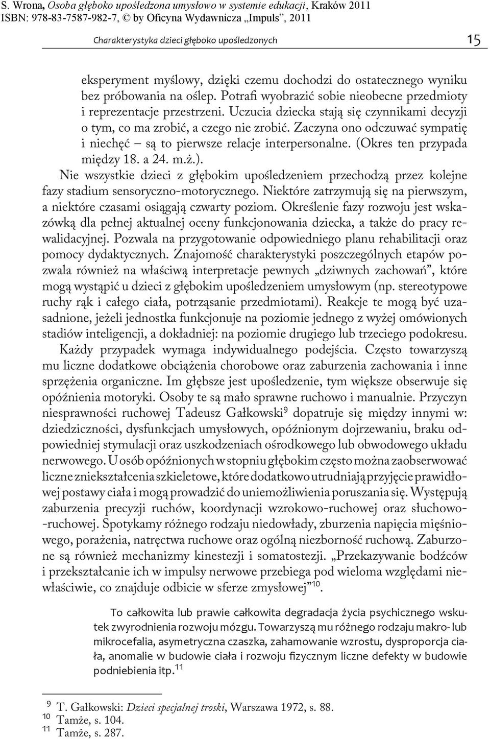 Zaczyna ono odczuwać sympatię i niechęć są to pierwsze relacje interpersonalne. (Okres ten przypada między 18. a 24. m.ż.).