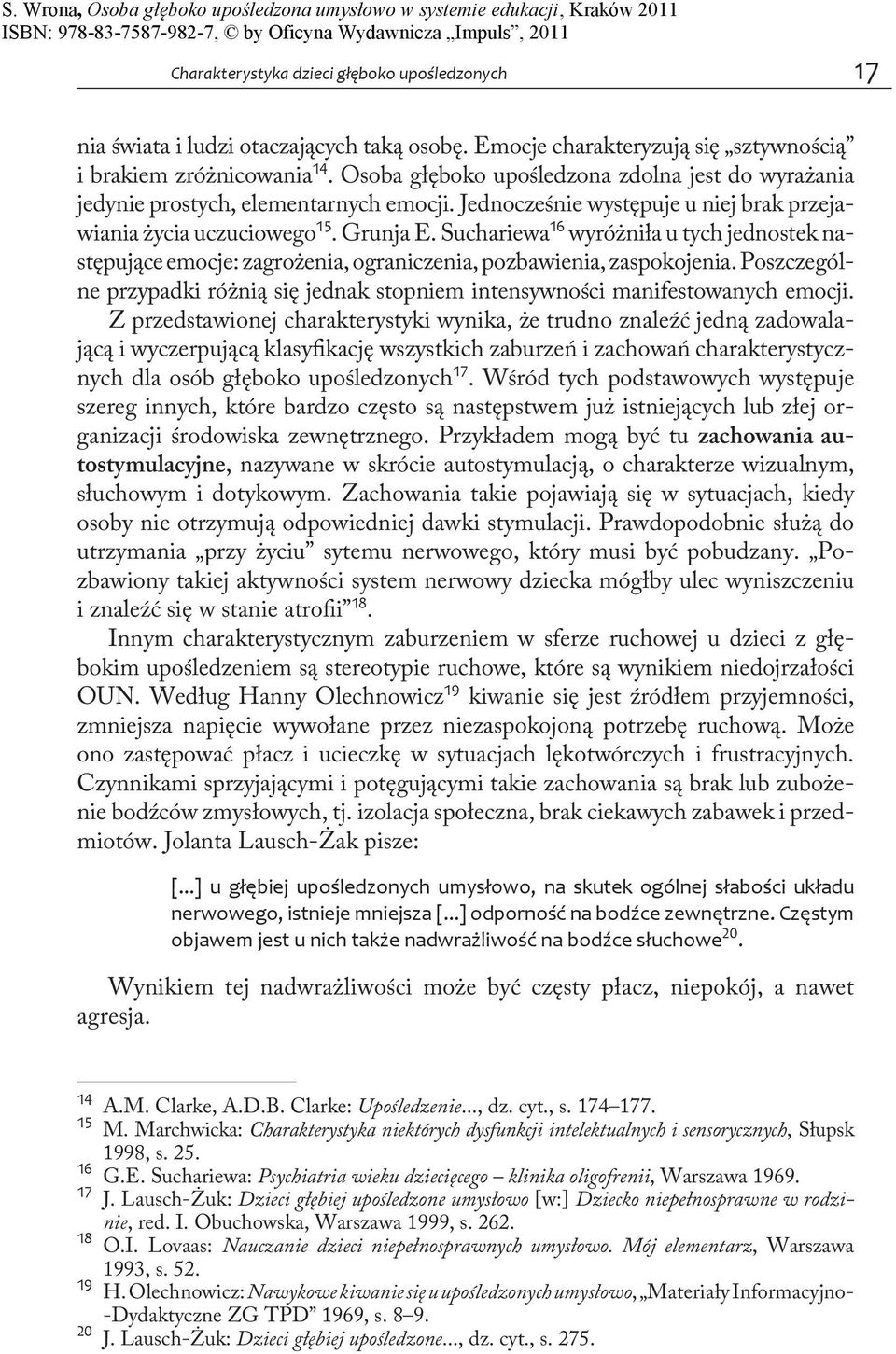 Suchariewa wyróżniła u tych jednostek następujące emocje: zagrożenia, ograniczenia, pozbawienia, zaspokojenia. Poszczególne przypadki różnią się jednak stopniem intensywności manifestowanych emocji.