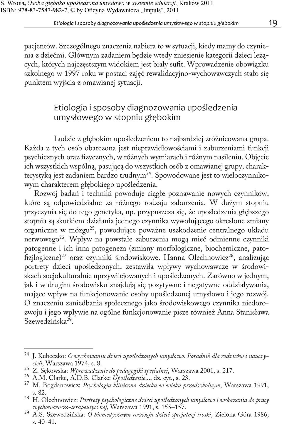 Wprowadzenie obowiązku szkolnego w 1997 roku w postaci zajęć rewalidacyjno-wychowawczych stało się punktem wyjścia z omawianej sytuacji.