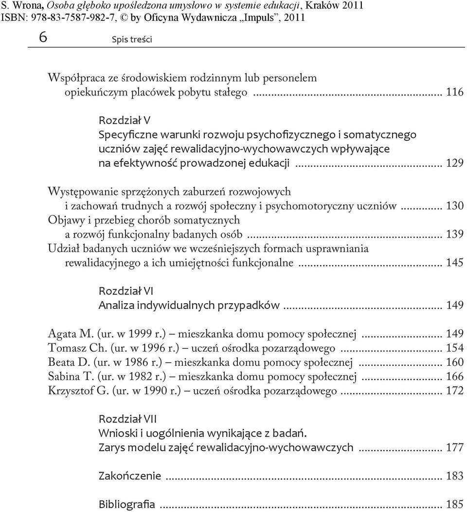 .. 129 Występowanie sprzężonych zaburzeń rozwojowych i zachowań trudnych a rozwój społeczny i psychomotoryczny uczniów... 130 Objawy i przebieg chorób somatycznych a rozwój funkcjonalny badanych osób.