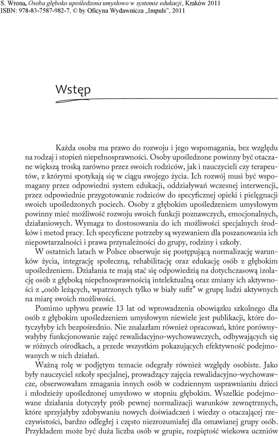 Ich rozwój musi być wspomagany przez odpowiedni system edukacji, oddziaływań wczesnej interwencji, przez odpowiednie przygotowanie rodziców do specyficznej opieki i pielęgnacji swoich upośledzonych