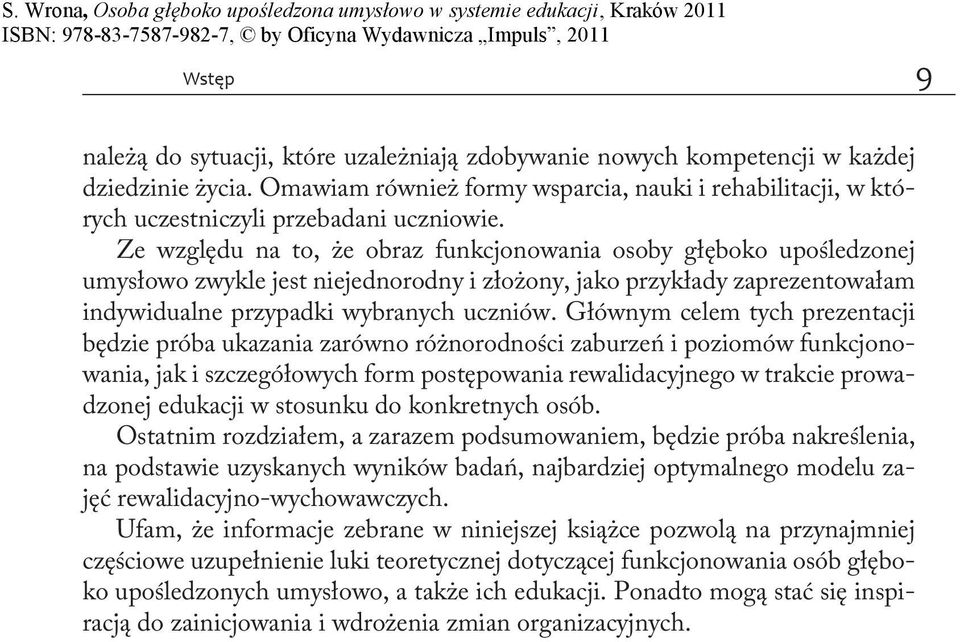 Ze względu na to, że obraz funkcjonowania osoby głęboko upośledzonej umysłowo zwykle jest niejednorodny i złożony, jako przykłady zaprezentowałam indywidualne przypadki wybranych uczniów.