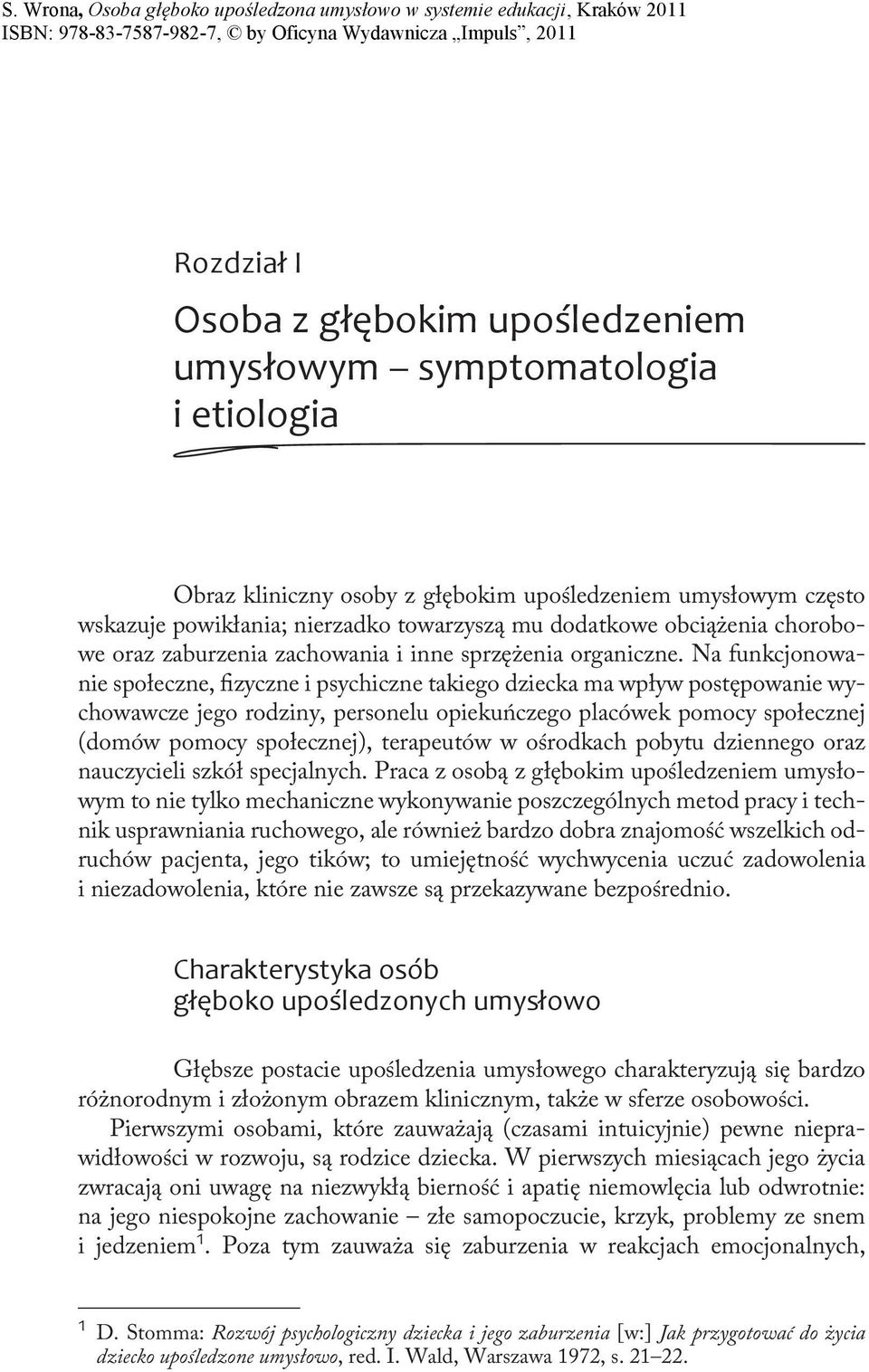 Na funkcjonowanie społeczne, fizyczne i psychiczne takiego dziecka ma wpływ postępowanie wychowawcze jego rodziny, personelu opiekuńczego placówek pomocy społecznej (domów pomocy społecznej),