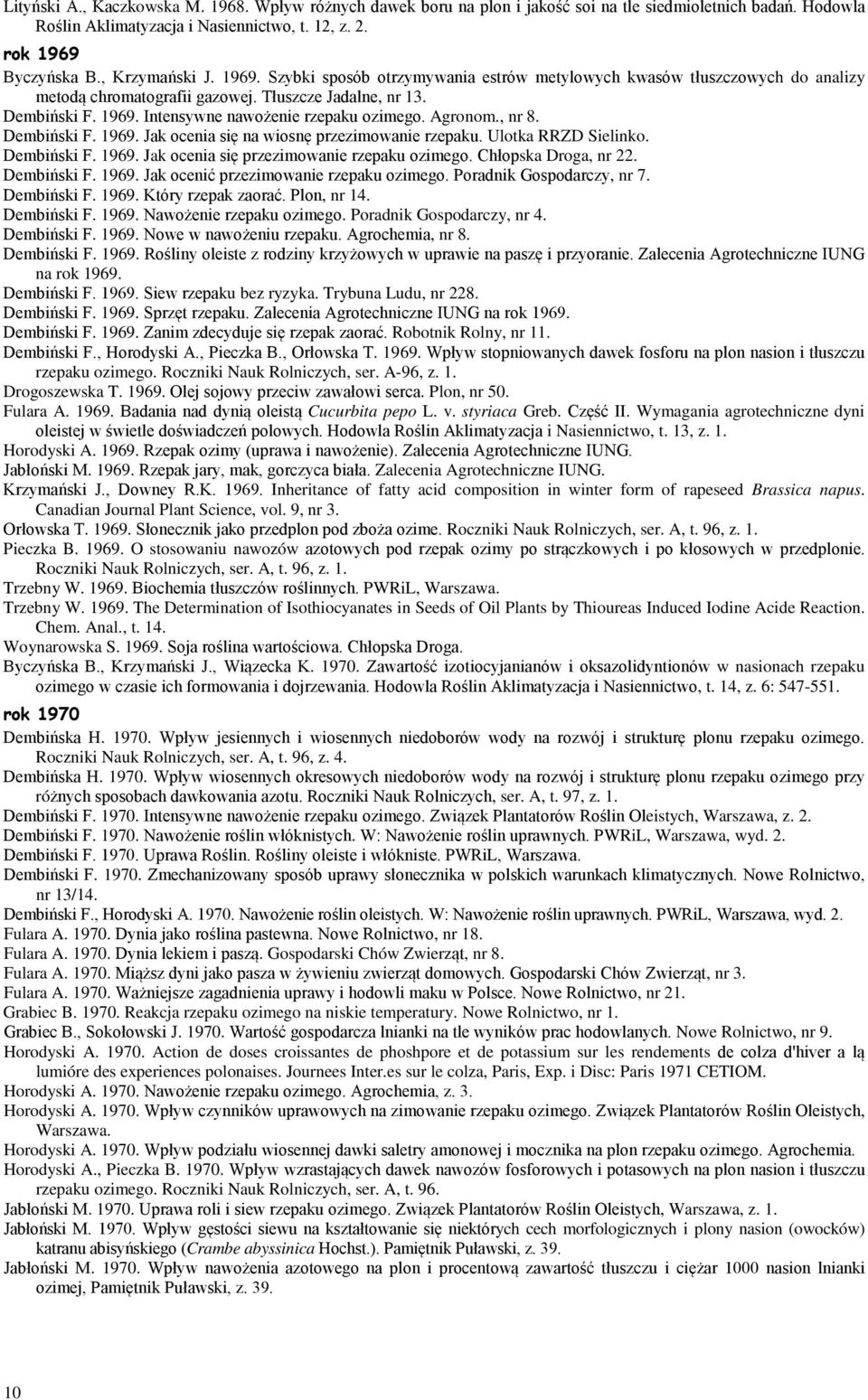 Agronom., nr 8. Dembiński F. 1969. Jak ocenia się na wiosnę przezimowanie rzepaku. Ulotka RRZD Sielinko. Dembiński F. 1969. Jak ocenia się przezimowanie rzepaku ozimego. Chłopska Droga, nr 22.