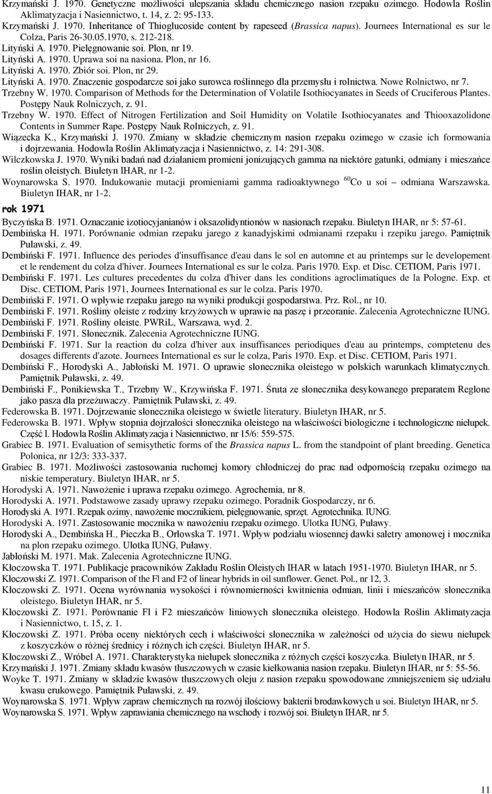 Plon, nr 29. Lityński A. 1970. Znaczenie gospodarcze soi jako surowca roślinnego dla przemysłu i rolnictwa. Nowe Rolnictwo, nr 7. Trzebny W. 1970. Comparison of Methods for the Determination of Volatile Isothiocyanates in Seeds of Cruciferous Plantes.