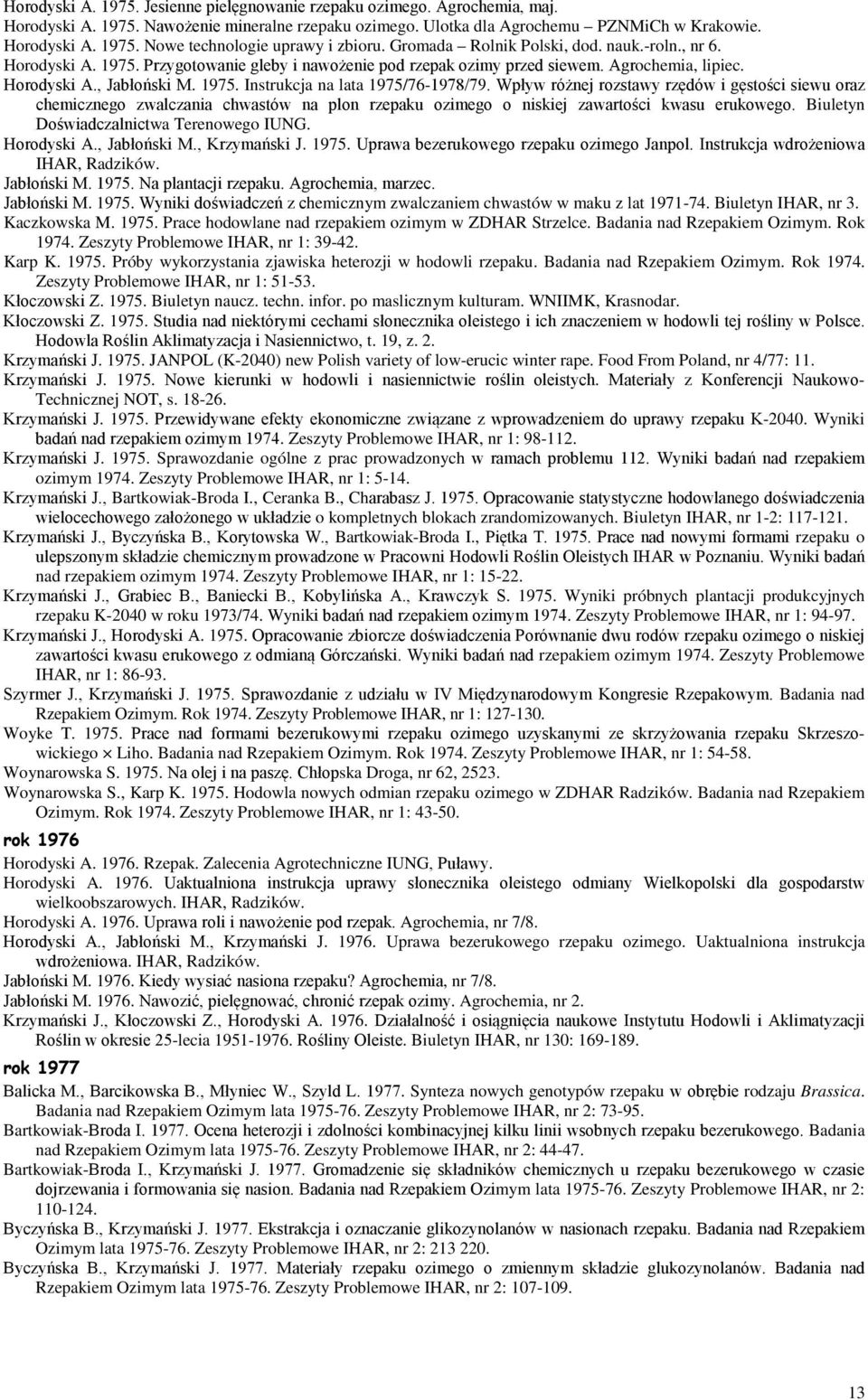 Wpływ różnej rozstawy rzędów i gęstości siewu oraz chemicznego zwalczania chwastów na plon rzepaku ozimego o niskiej zawartości kwasu erukowego. Biuletyn Doświadczalnictwa Terenowego IUNG.