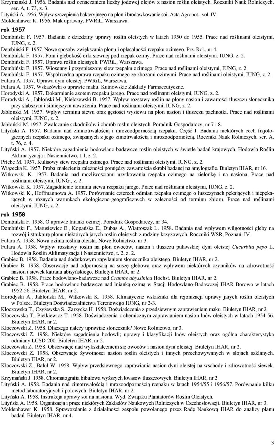 Prace nad roślinami oleistymi, IUNG, z. 2. Dembiński F. 1957. Nowe sposoby zwiększania plonu i opłacalności rzepaku ozimego. Prz. Rol., nr 4. Dembiński F. 1957. Pora i głębokość orki siewnej pod rzepak ozimy.