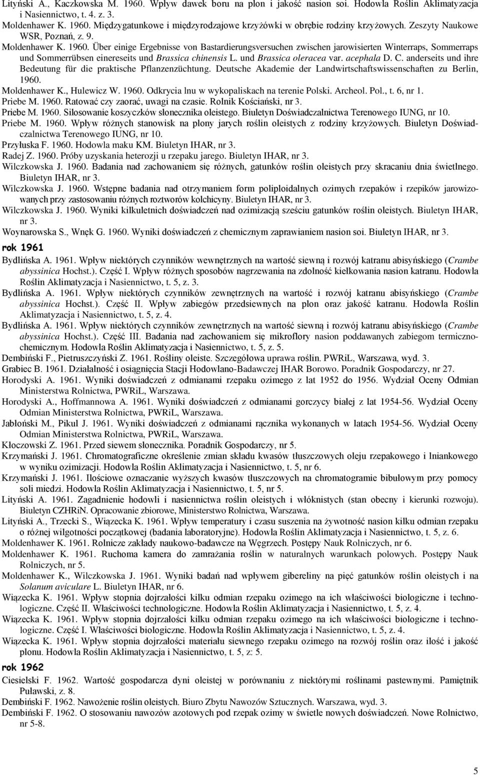 Über einige Ergebnisse von Bastardierungsversuchen zwischen jarowisierten Winterraps, Sommerraps und Sommerrübsen einereseits und Brassica chinensis L. und Brassica oleracea var. acephala D. C.