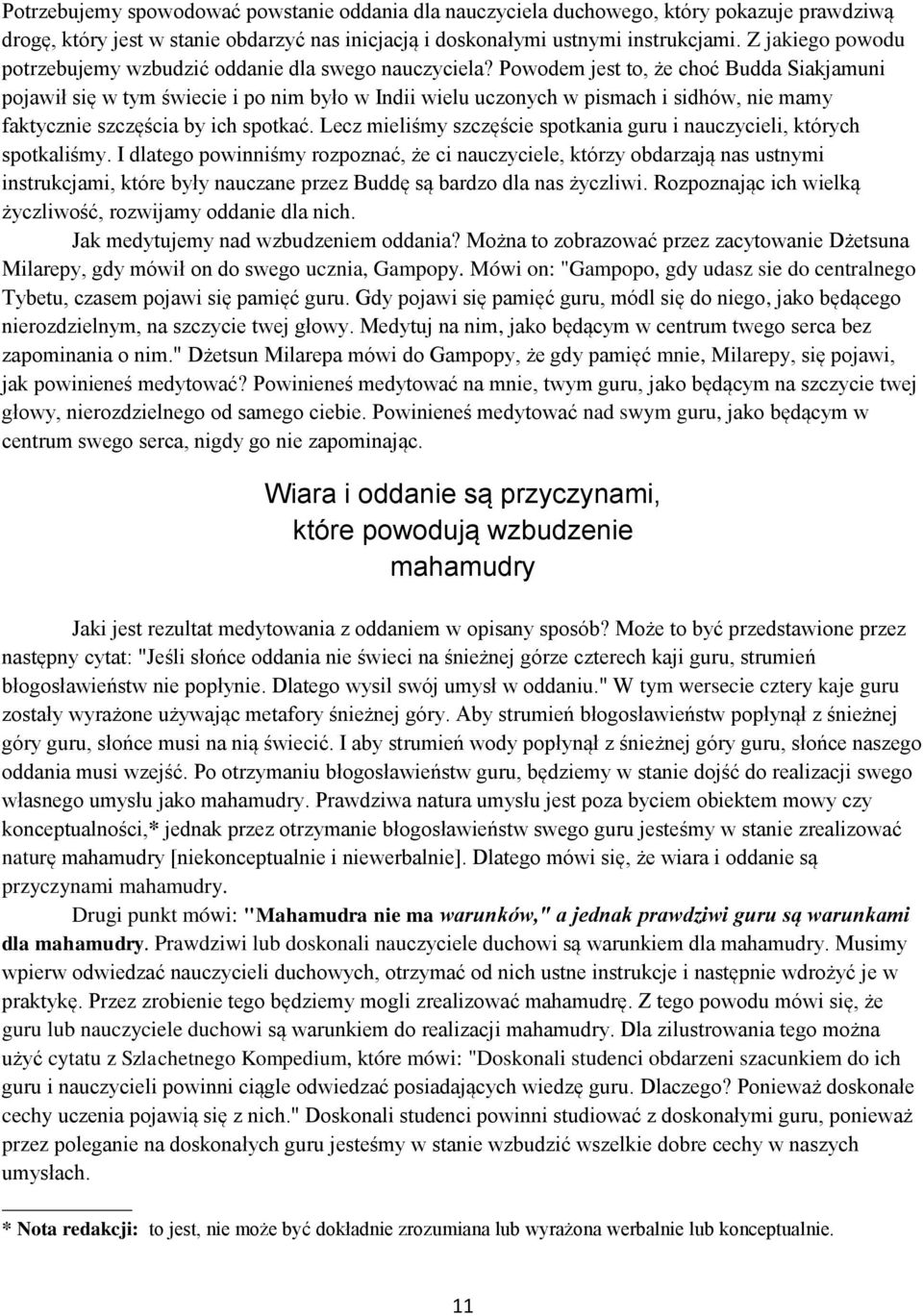 Powodem jest to, że choć Budda Siakjamuni pojawił się w tym świecie i po nim było w Indii wielu uczonych w pismach i sidhów, nie mamy faktycznie szczęścia by ich spotkać.