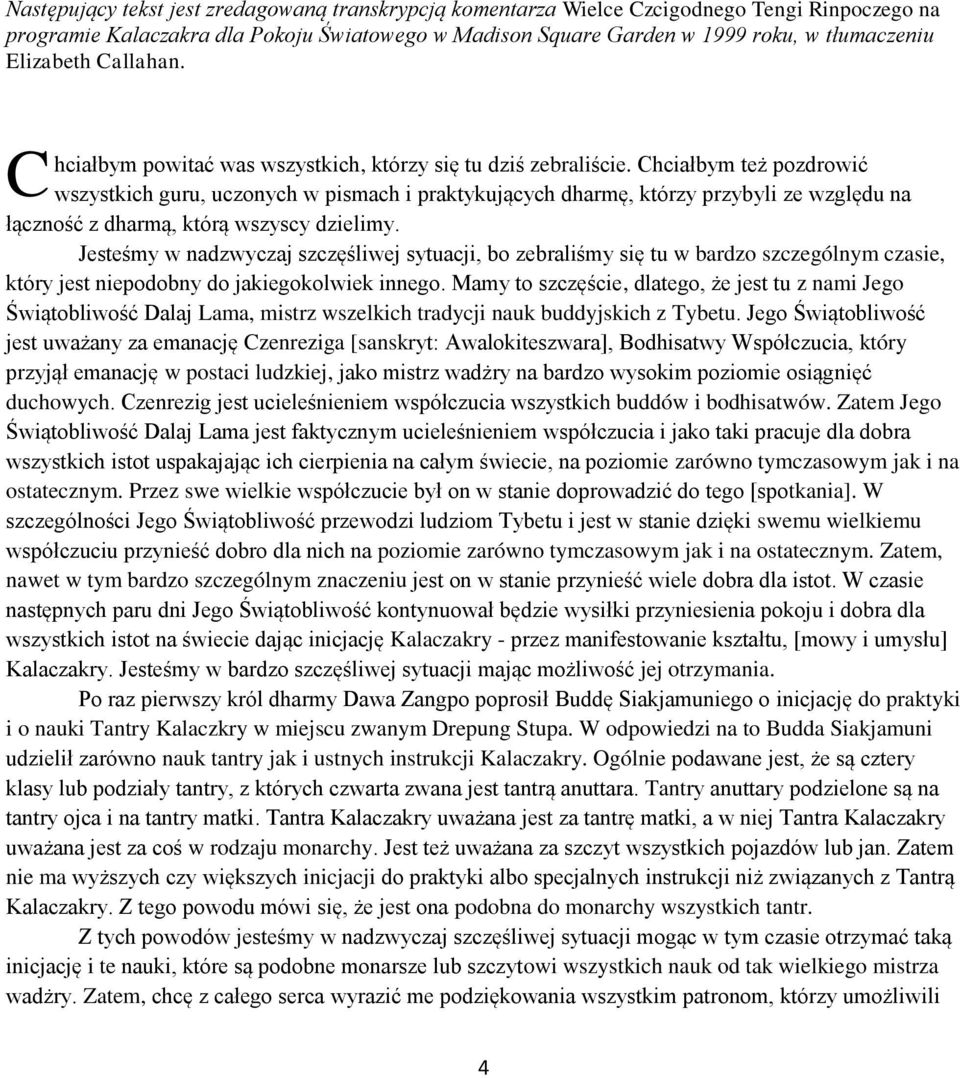 Chciałbym też pozdrowić wszystkich guru, uczonych w pismach i praktykujących dharmę, którzy przybyli ze względu na łączność z dharmą, którą wszyscy dzielimy.