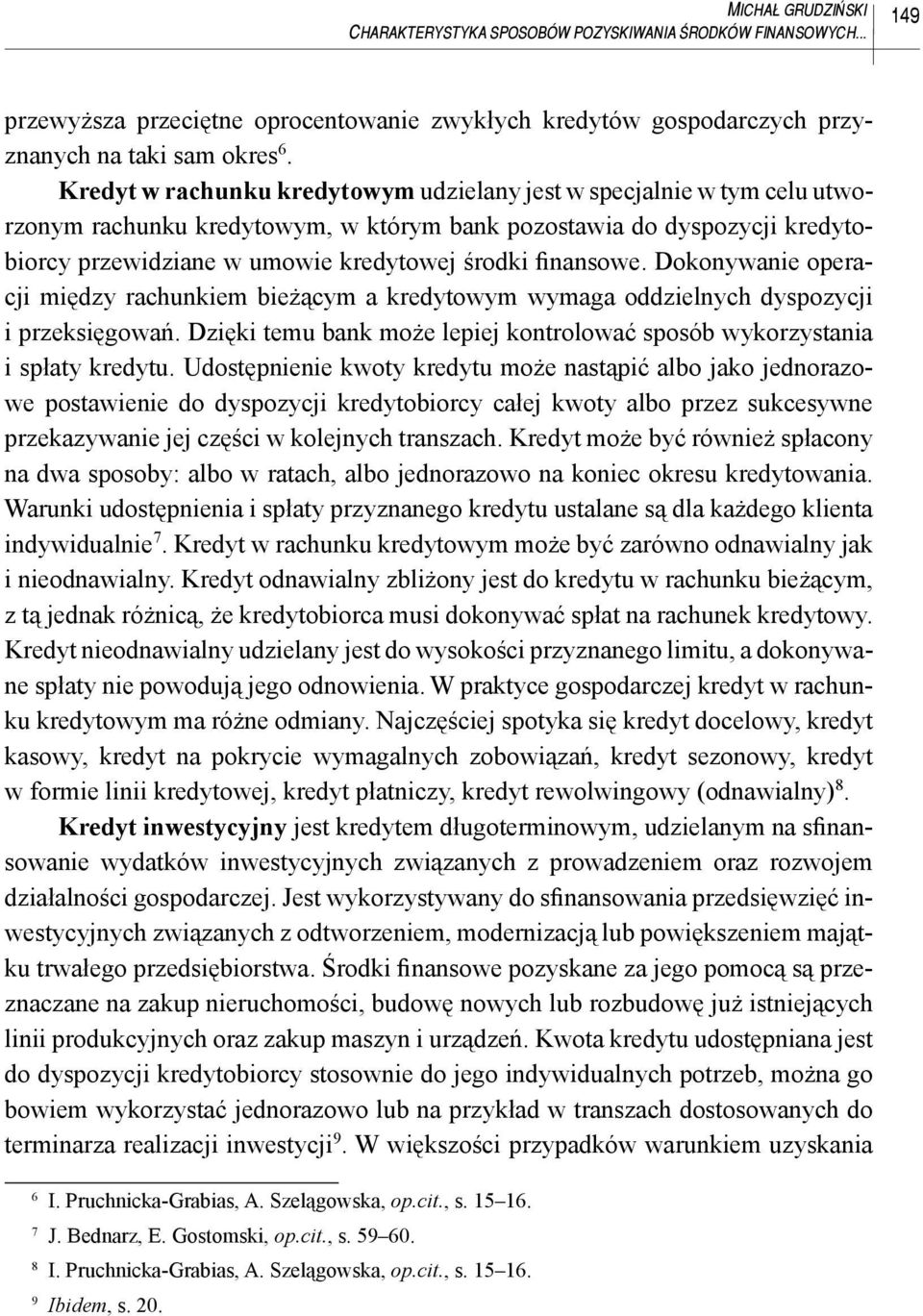 finansowe. Dokonywanie operacji między rachunkiem bieżącym a kredytowym wymaga oddzielnych dyspozycji i przeksięgowań. Dzięki temu bank może lepiej kontrolować sposób wykorzystania i spłaty kredytu.