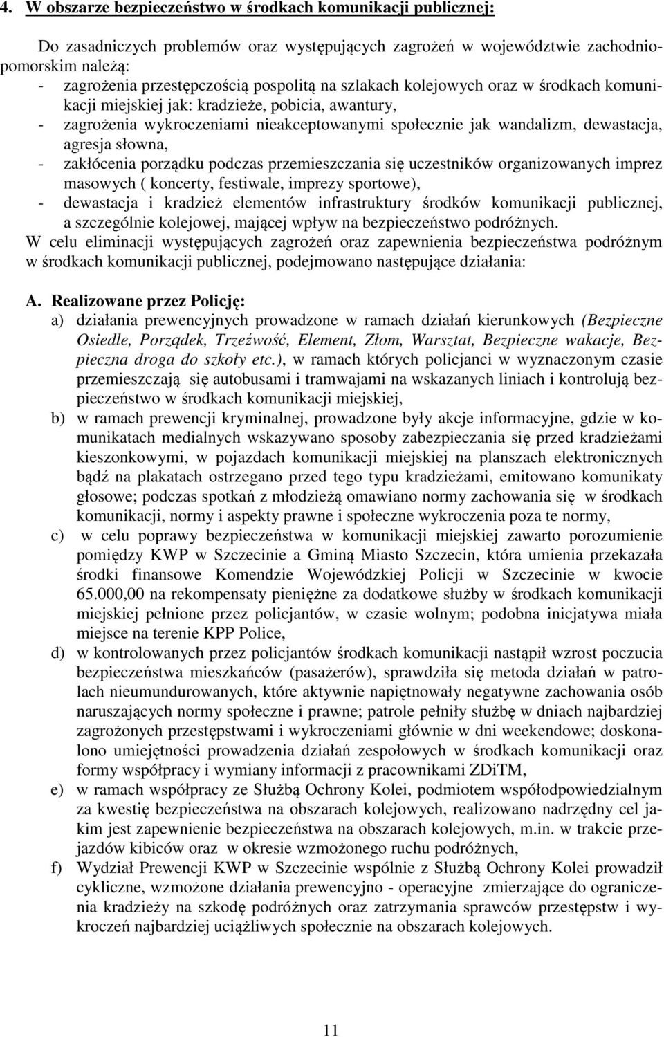 zakłócenia porządku podczas przemieszczania się uczestników organizowanych imprez masowych ( koncerty, festiwale, imprezy sportowe), - dewastacja i kradzież elementów infrastruktury środków