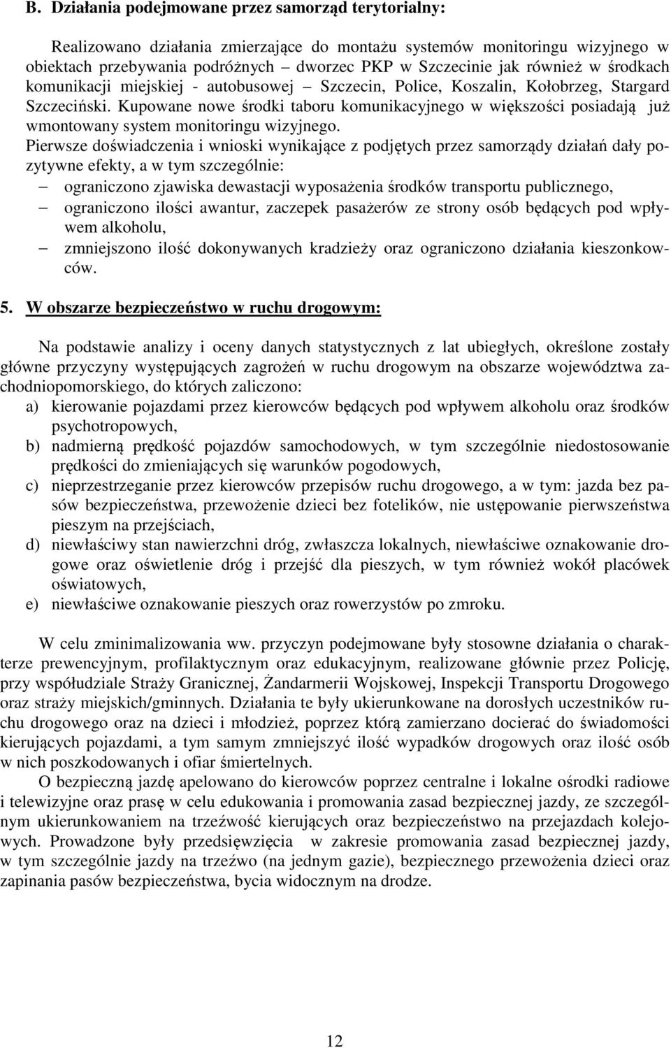 Kupowane nowe środki taboru komunikacyjnego w większości posiadają już wmontowany system monitoringu wizyjnego.