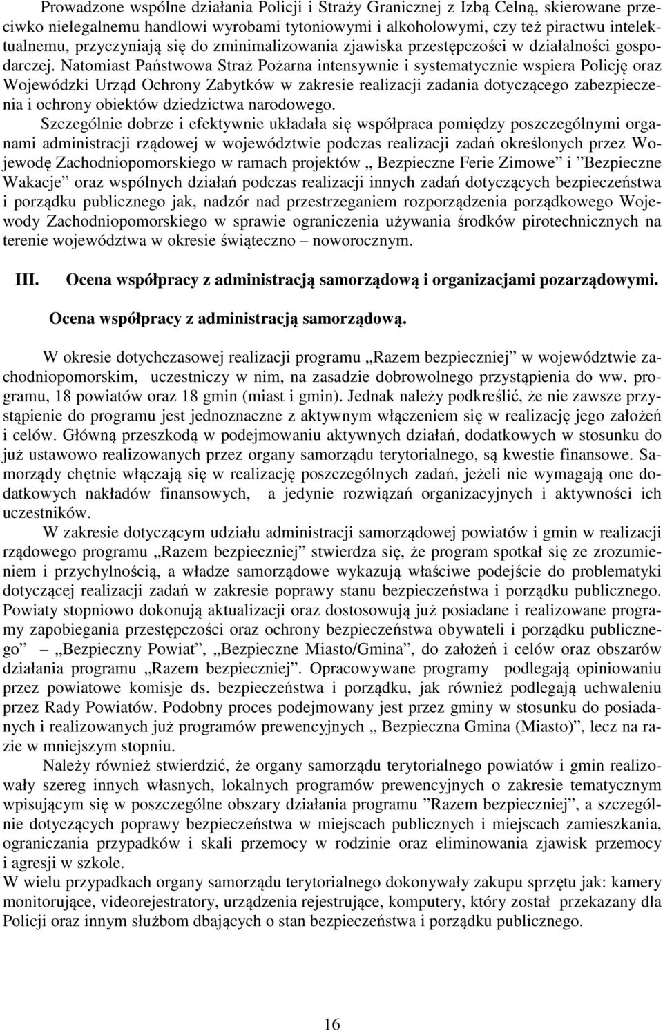 Natomiast Państwowa Straż Pożarna intensywnie i systematycznie wspiera Policję oraz Wojewódzki Urząd Ochrony Zabytków w zakresie realizacji zadania dotyczącego zabezpieczenia i ochrony obiektów