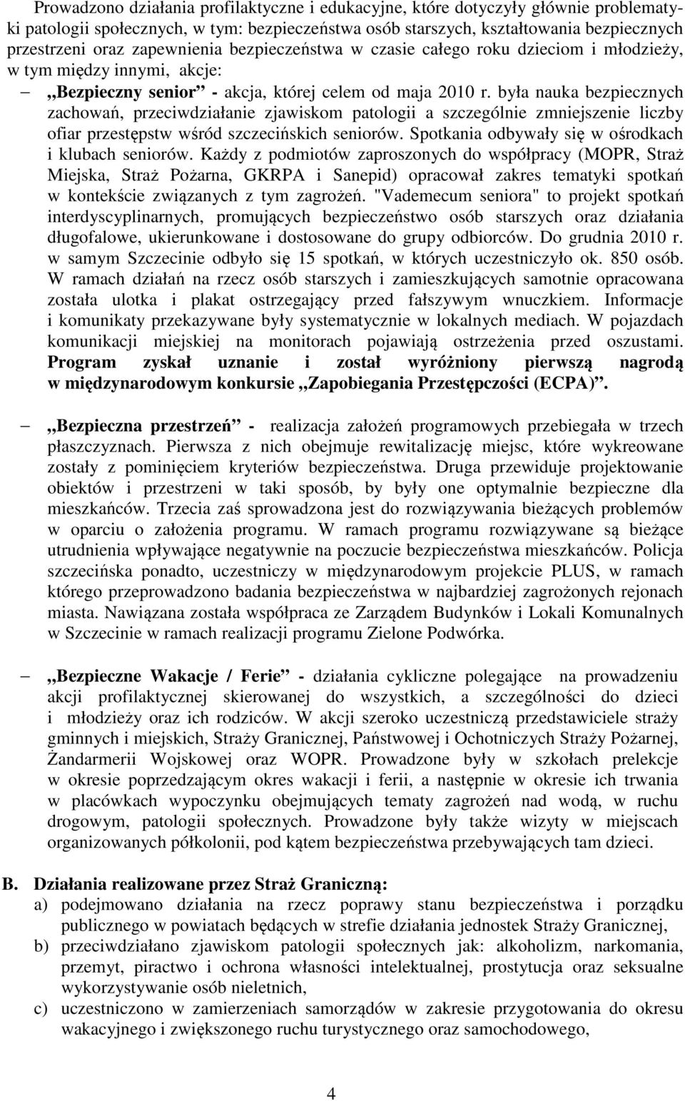 była nauka bezpiecznych zachowań, przeciwdziałanie zjawiskom patologii a szczególnie zmniejszenie liczby ofiar przestępstw wśród szczecińskich seniorów.