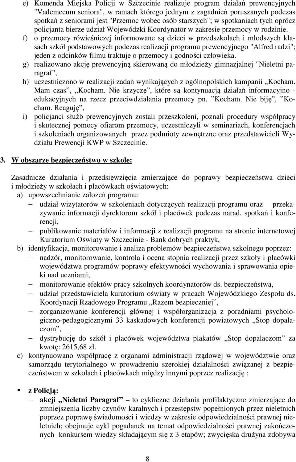 f) o przemocy rówieśniczej informowane są dzieci w przedszkolach i młodszych klasach szkół podstawowych podczas realizacji programu prewencyjnego "Alfred radzi"; jeden z odcinków filmu traktuje o