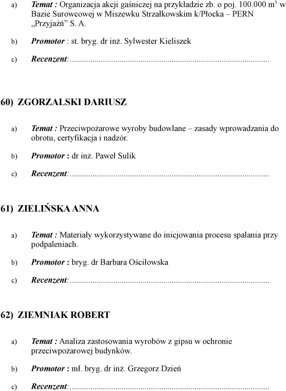 Sylwester Kieliszek 60) ZGORZALSKI DARIUSZ Przeciwpożarowe wyroby budowlane zasady wprowadzania do obrotu, certyfikacja i nadzór. b) Promotor : dr inż.