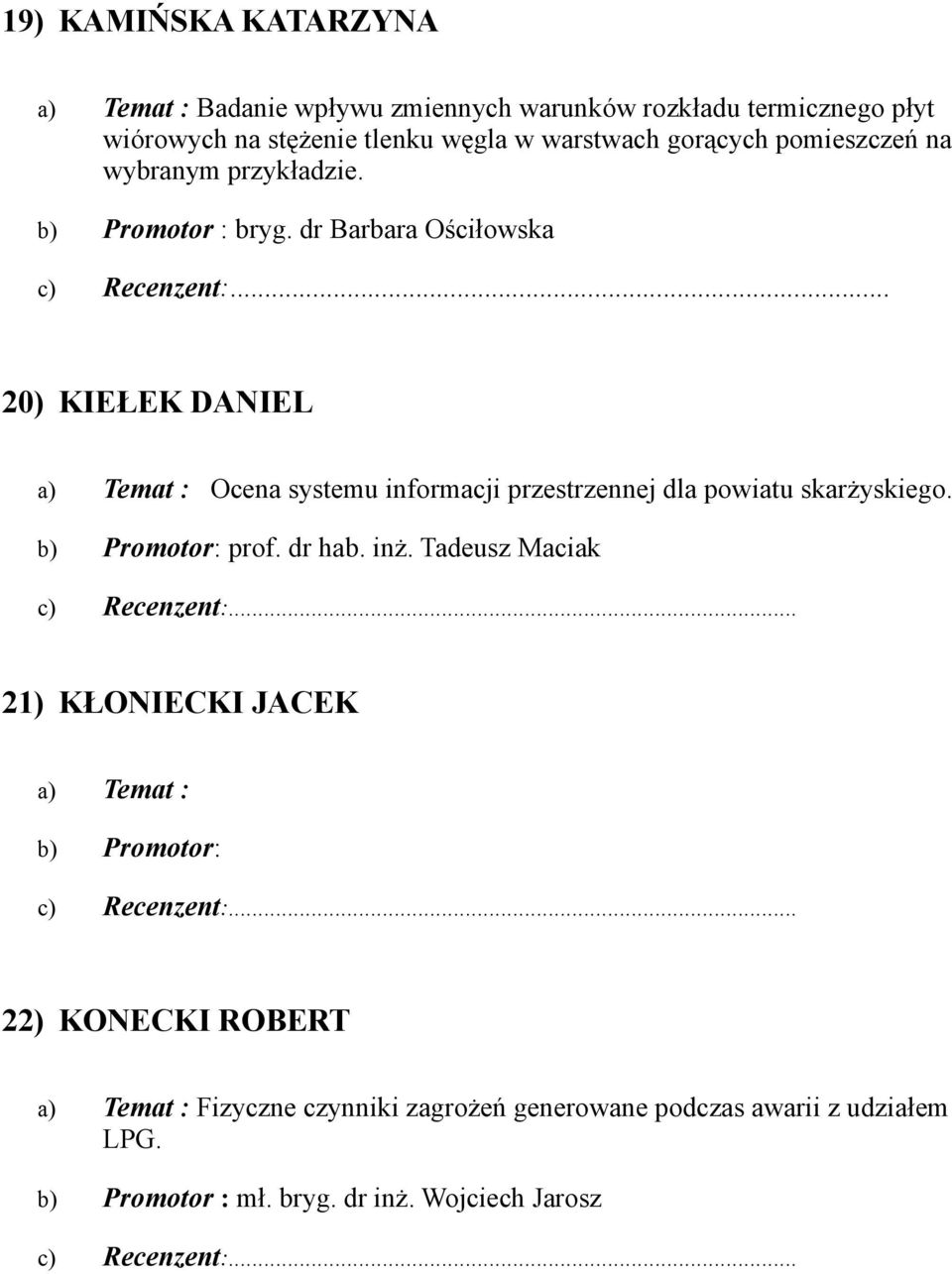 dr Barbara Ościłowska 20) KIEŁEK DANIEL Ocena systemu informacji przestrzennej dla powiatu skarżyskiego. b) Promotor: prof.