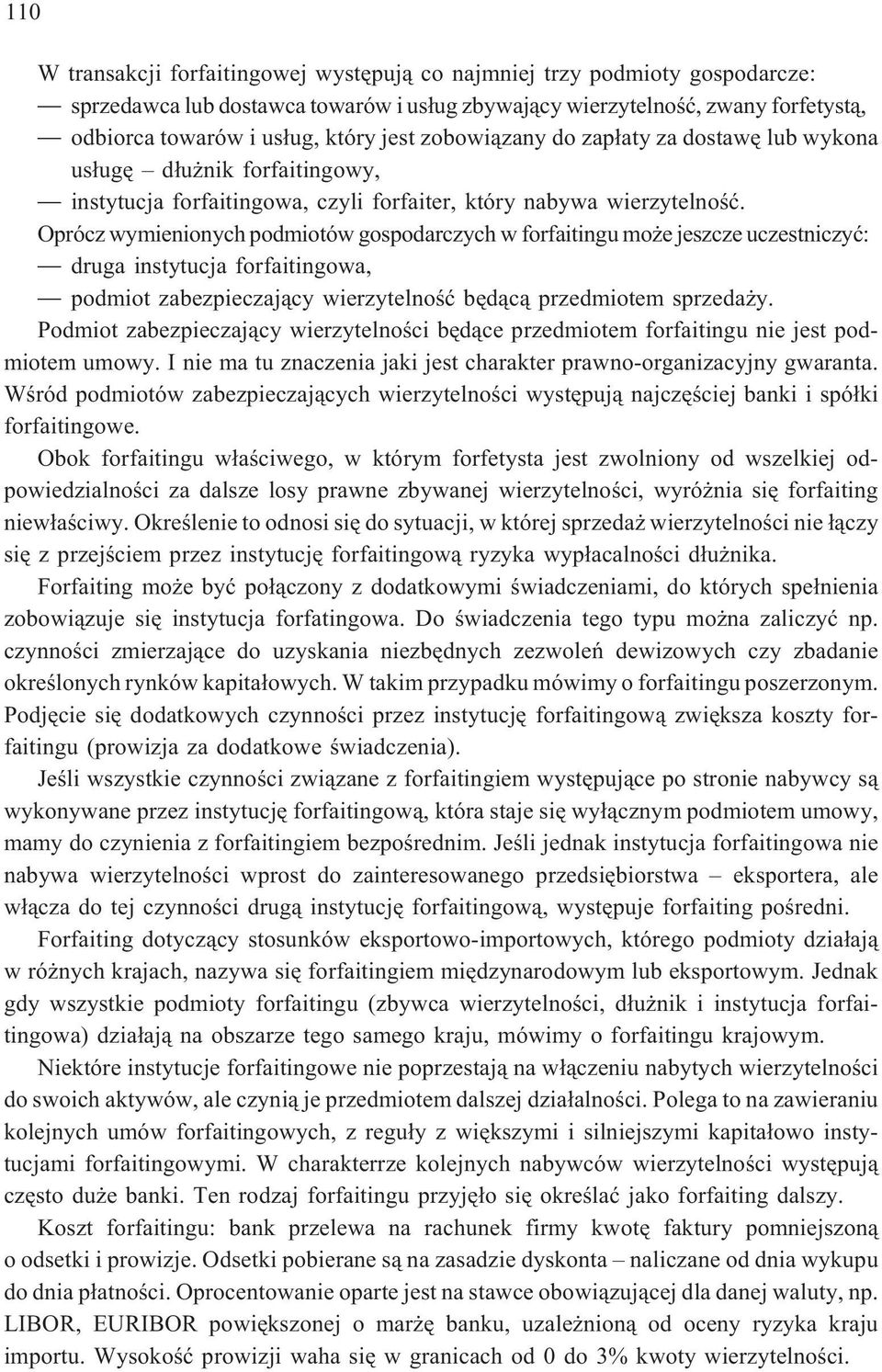 Oprócz wymienionych podmiotów gospodarczych w forfaitingu mo e jeszcze uczestniczyæ: druga instytucja forfaitingowa, podmiot zabezpieczaj¹cy wierzytelnoœæ bêd¹c¹ przedmiotem sprzeda y.