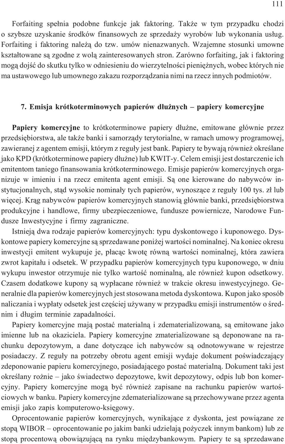 Zarówno forfaiting, jak i faktoring mog¹ dojœæ do skutku tylko w odniesieniu do wierzytelnoœci pieniê nych, wobec których nie ma ustawowego lub umownego zakazu rozporz¹dzania nimi na rzecz innych