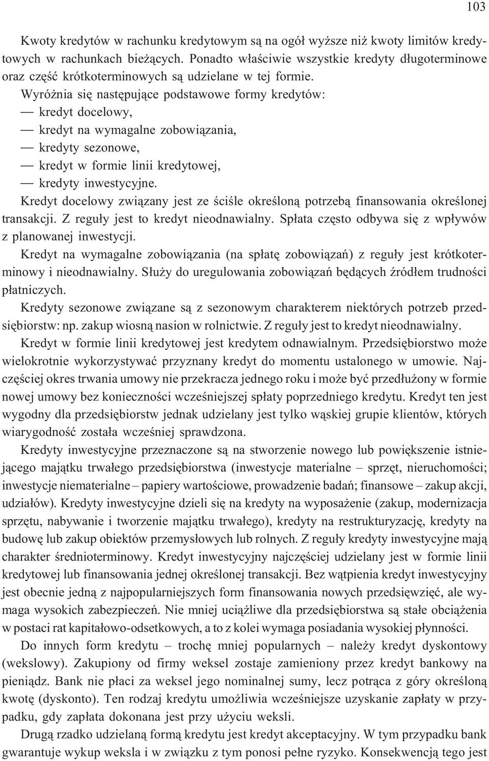 Wyró nia siê nastêpuj¹ce podstawowe formy kredytów: kredyt docelowy, kredyt na wymagalne zobowi¹zania, kredyty sezonowe, kredyt w formie linii kredytowej, kredyty inwestycyjne.