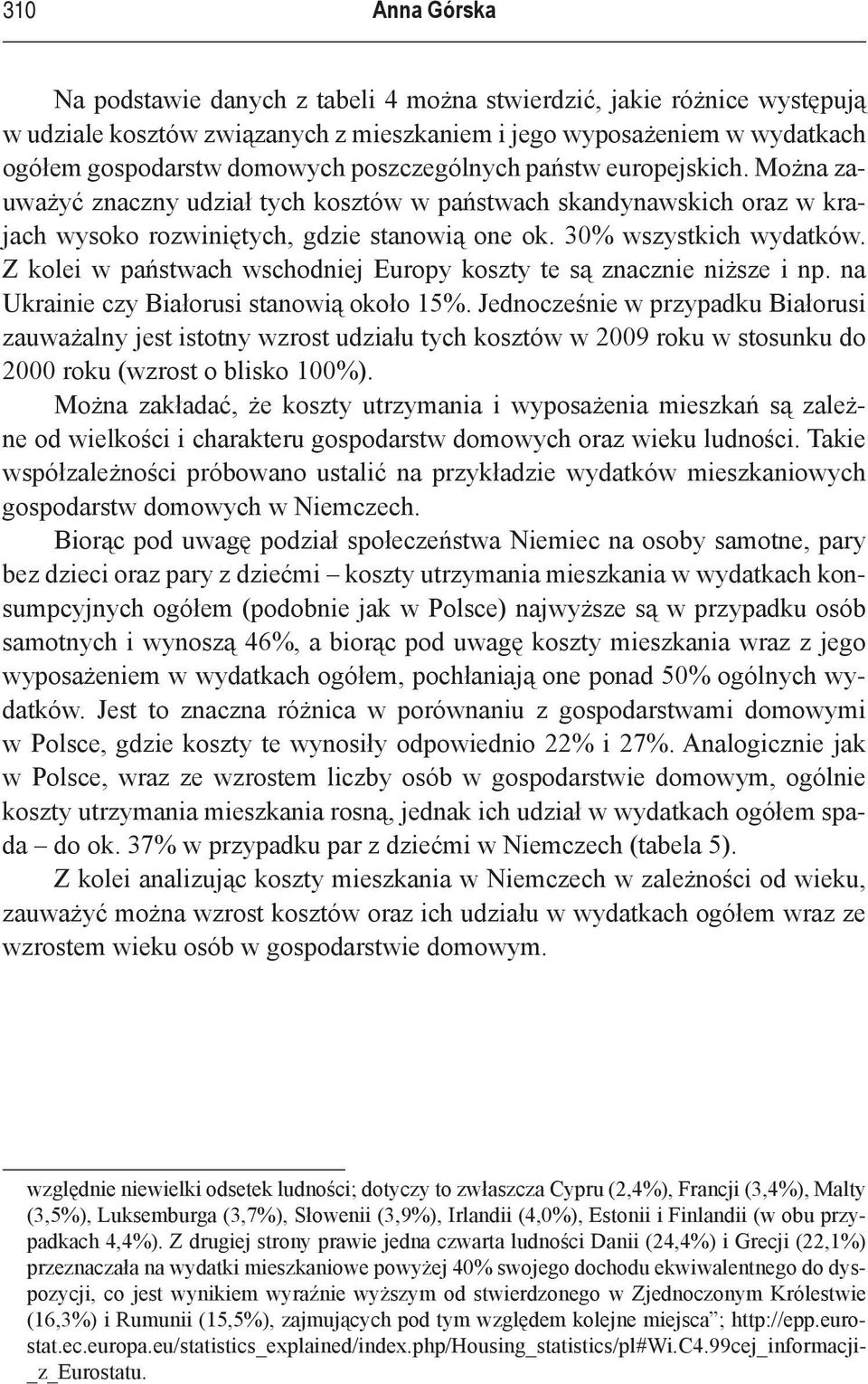 Z kolei w państwach wschodniej Europy koszty te są znacznie niższe i np. na Ukrainie czy Białorusi stanowią około 15%.