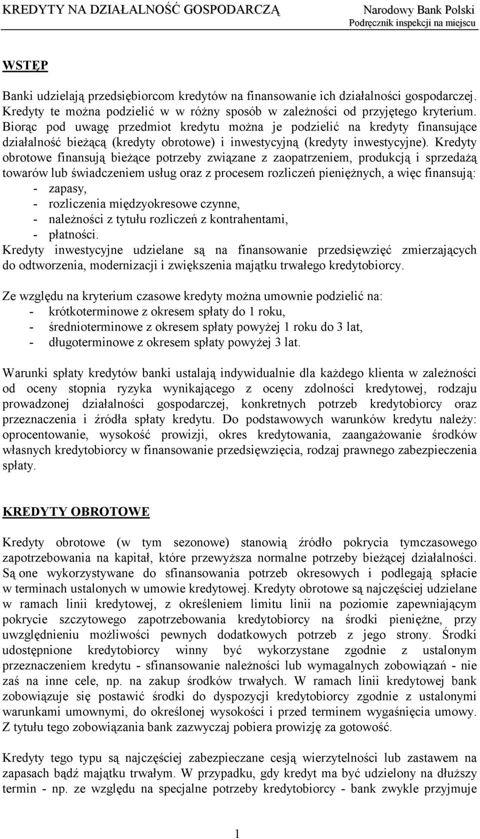 Kredyty obrotowe finansują bieżące potrzeby związane z zaopatrzeniem, produkcją i sprzedażą towarów lub świadczeniem usług oraz z procesem rozliczeń pieniężnych, a więc finansują: - zapasy, -