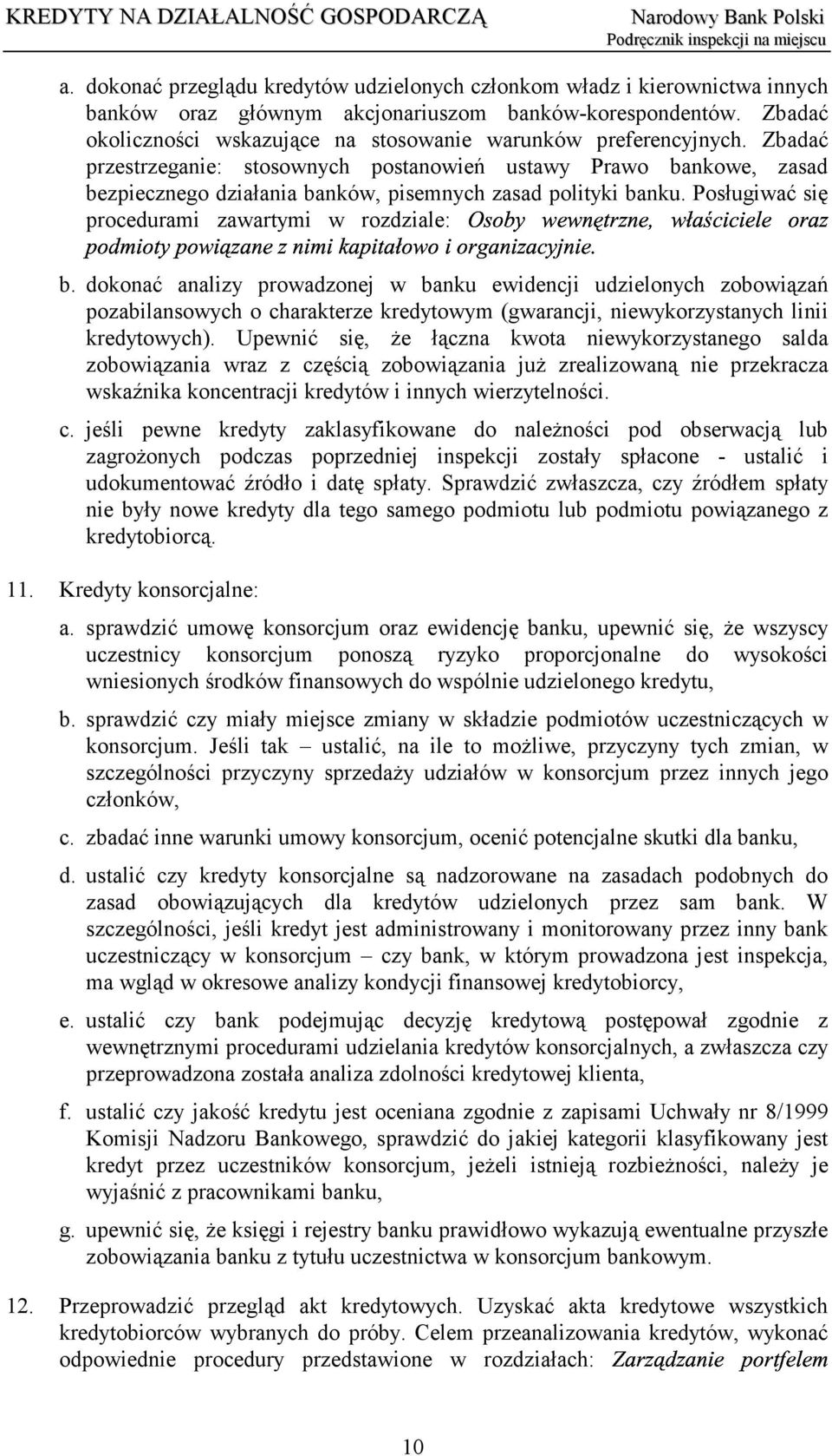 Zbadać przestrzeganie: stosownych postanowień ustawy Prawo bankowe, zasad bezpiecznego działania banków, pisemnych zasad polityki banku. Posługiwać się procedurami zawartymi w rozdziale: b.