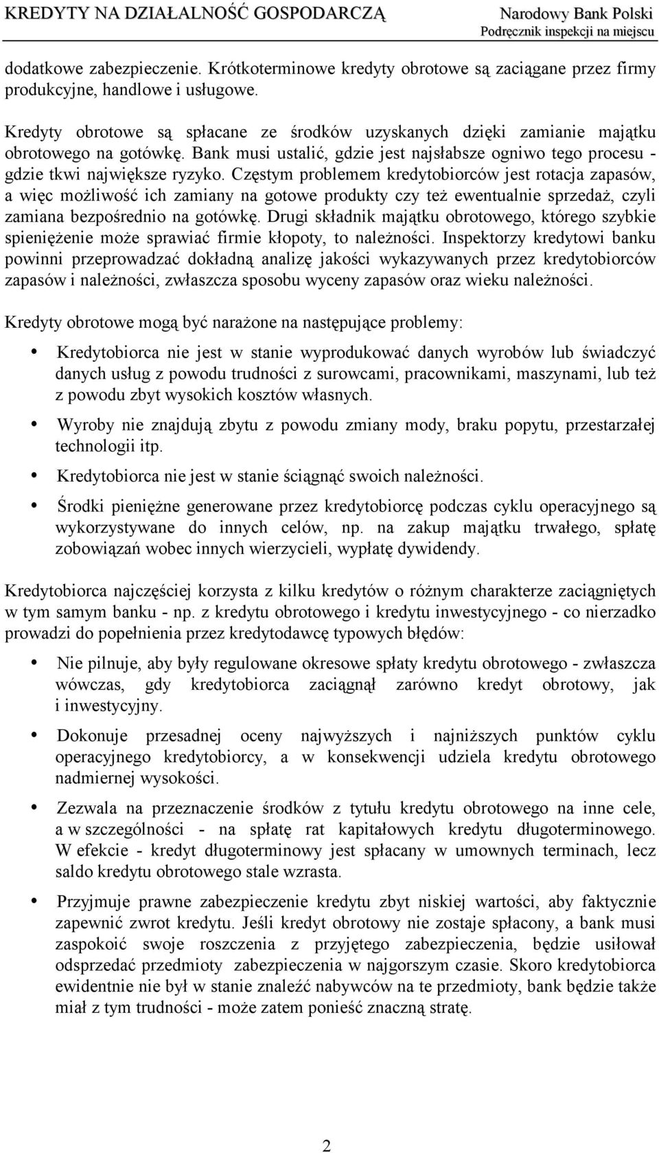 Częstym problemem kredytobiorców jest rotacja zapasów, a więc możliwość ich zamiany na gotowe produkty czy też ewentualnie sprzedaż, czyli zamiana bezpośrednio na gotówkę.