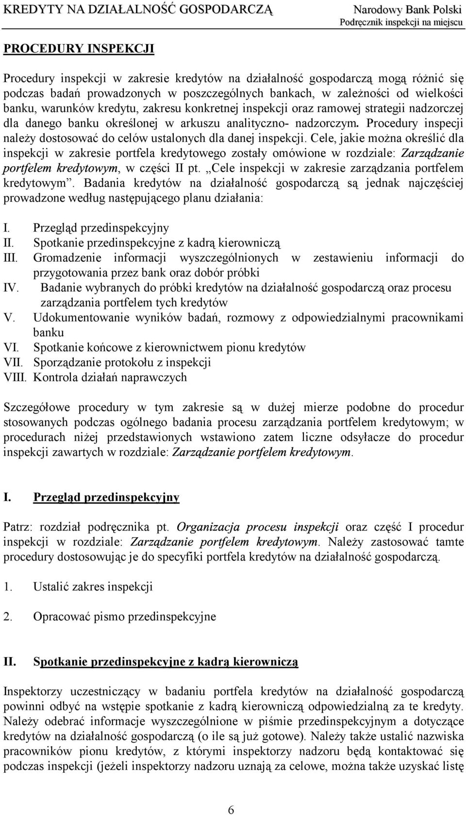 Procedury inspecji należy dostosować do celów ustalonych dla danej inspekcji. Cele, jakie można określić dla inspekcji w zakresie portfela kredytowego zostały omówione w rozdziale:, w części II pt.