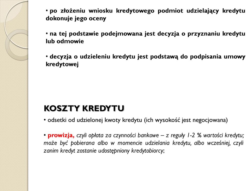 od udzielonej kwoty kredytu (ich wysokość jest negocjowana) prowizja, czyli opłata za czynności bankowe z reguły 1-2 % wartości