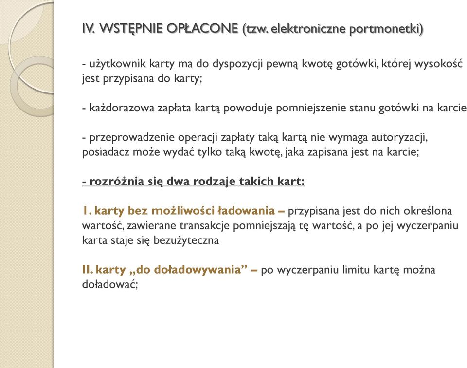 pomniejszenie stanu gotówki na karcie - przeprowadzenie operacji zapłaty taką kartą nie wymaga autoryzacji, posiadacz może wydać tylko taką kwotę, jaka zapisana