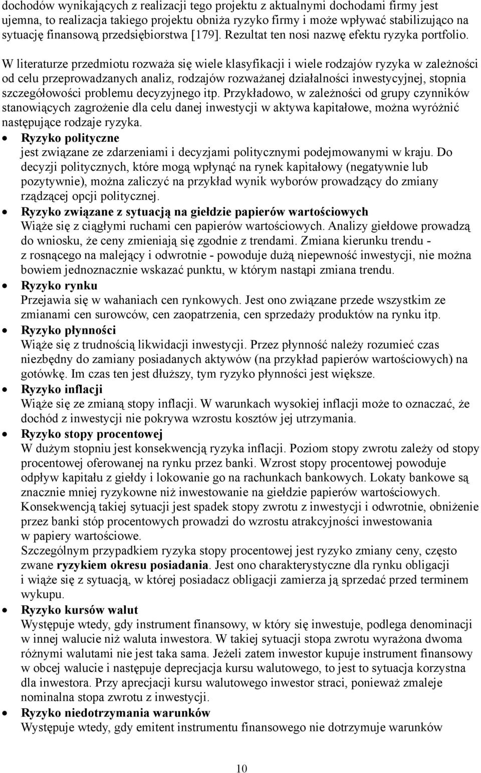 rodzajów rozważanej działalności inwestycyjnej, stopnia szczegółowości problemu decyzyjnego itp Przykładowo, w zależności od grupy czynników stanowiących zagrożenie dla celu danej inwestycji w aktywa