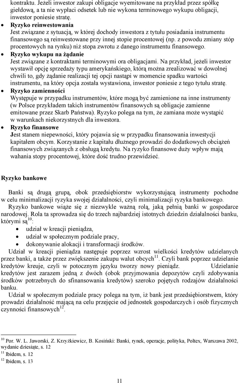 stopa zwrotu z danego instrumentu finansowego wykupu na żądanie Jest związane z kontraktami terminowymi ora obligacjami Na przykład, jeżeli inwestor wystawił opcję sprzedaży typu amerykańskiego,