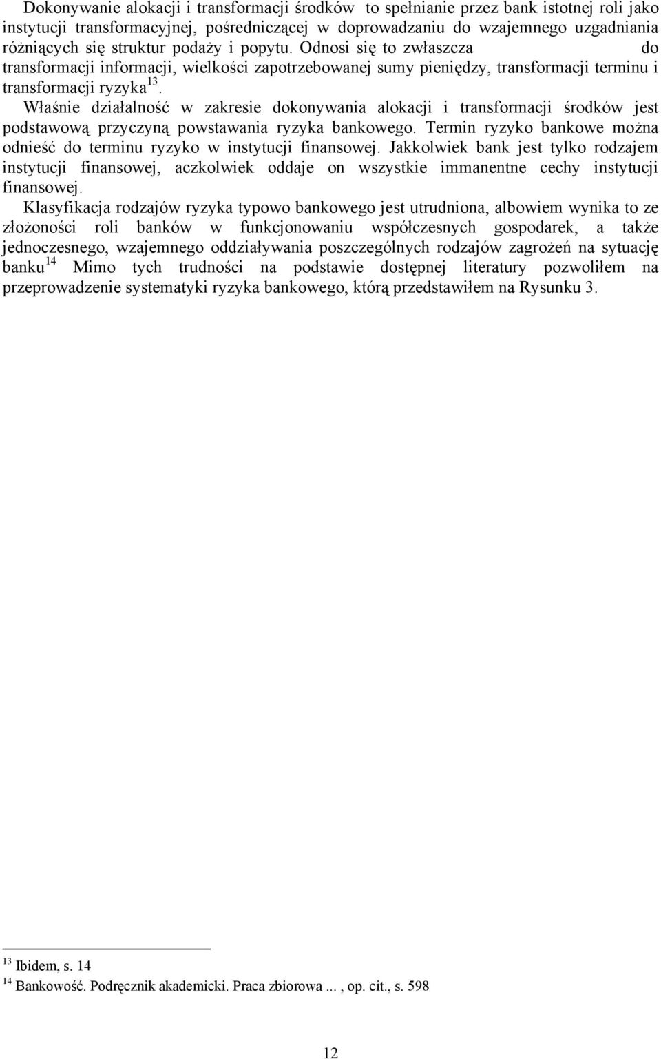 dokonywania alokacji i transformacji środków jest podstawową przyczyną powstawania ryzyka bankowego Termin ryzyko bankowe można odnieść do terminu ryzyko w instytucji finansowej Jakkolwiek bank jest