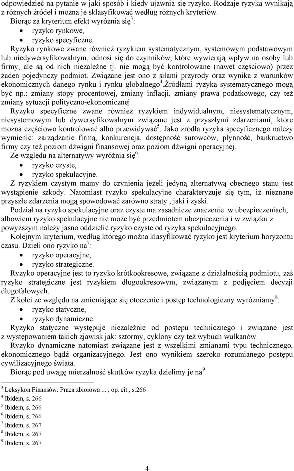 ale są od nich niezależne tj nie mogą być kontrolowane (nawet częściowo) przez żaden pojedynczy podmiot Związane jest ono z siłami przyrody oraz wynika z warunków ekonomicznych danego rynku i rynku