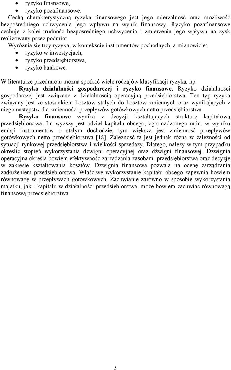 inwestycjach, ryzyko przedsiębiorstwa, ryzyko bankowe W literaturze przedmiotu można spotkać wiele rodzajów klasyfikacji ryzyka, np działalności gospodarczej i ryzyko finansowe działalności