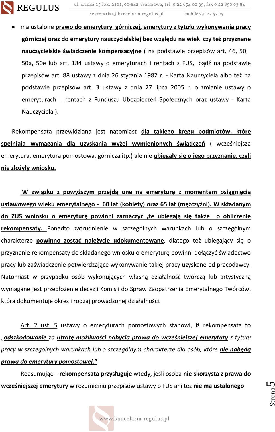 - Karta Nauczyciela albo też na podstawie przepisów art. 3 ustawy z dnia 27 lipca 2005 r. o zmianie ustawy o emeryturach i rentach z Funduszu Ubezpieczeń Społecznych oraz ustawy - Karta Nauczyciela ).