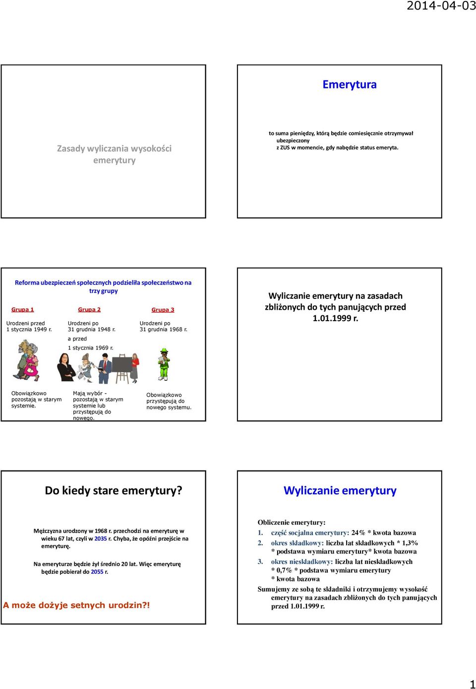 Urodzeni po 31 grudnia 1968 r. Wyliczanie emerytury na zasadach zbliżonych do tych panujących przed 1.01.1999 r. Obowiązkowo pozostają w starym systemie.