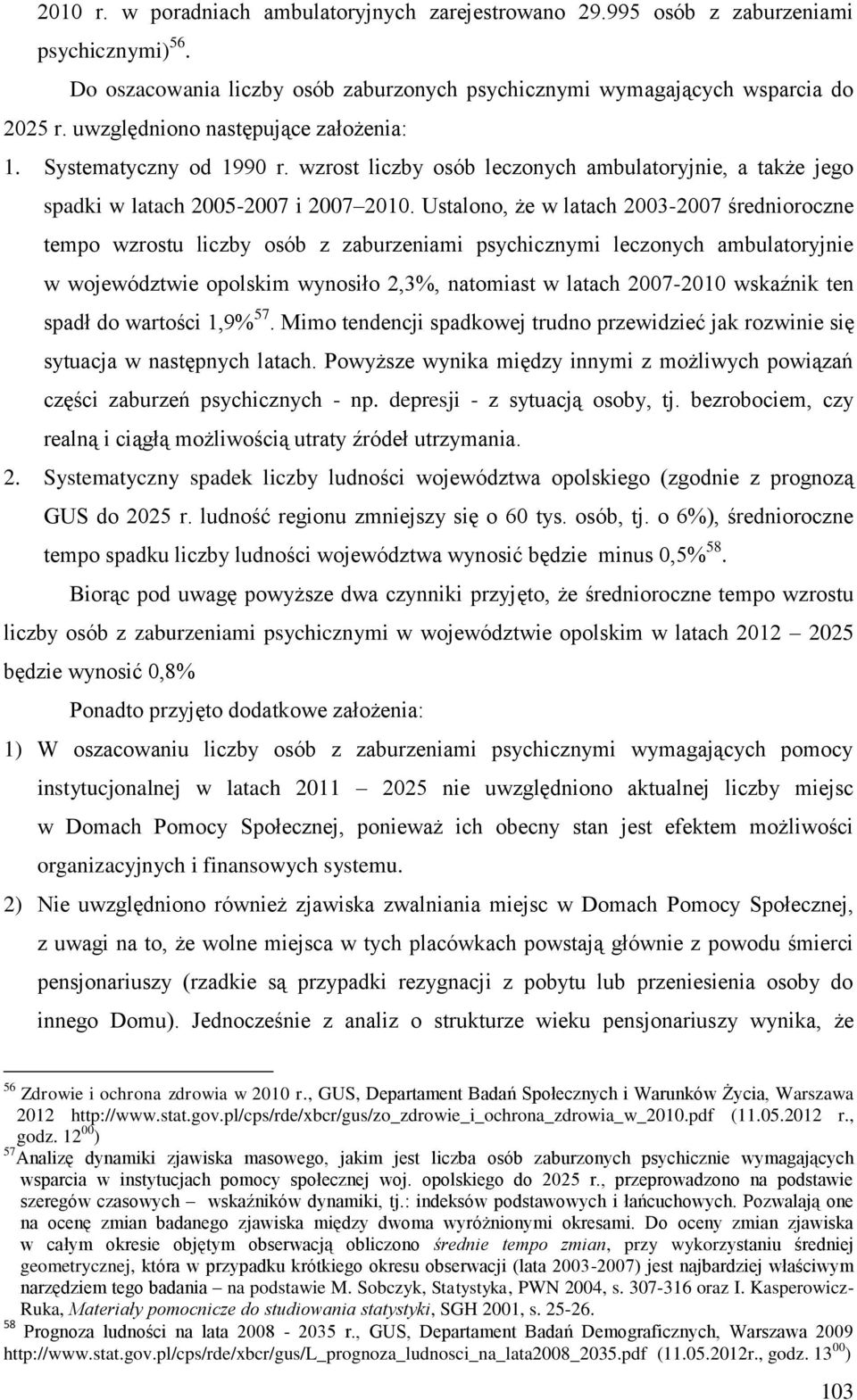 Ustalono, że w latach 2003-2007 średnioroczne tempo wzrostu liczby osób z zaburzeniami psychicznymi leczonych ambulatoryjnie w województwie opolskim wynosiło 2,3%, natomiast w latach 2007-2010